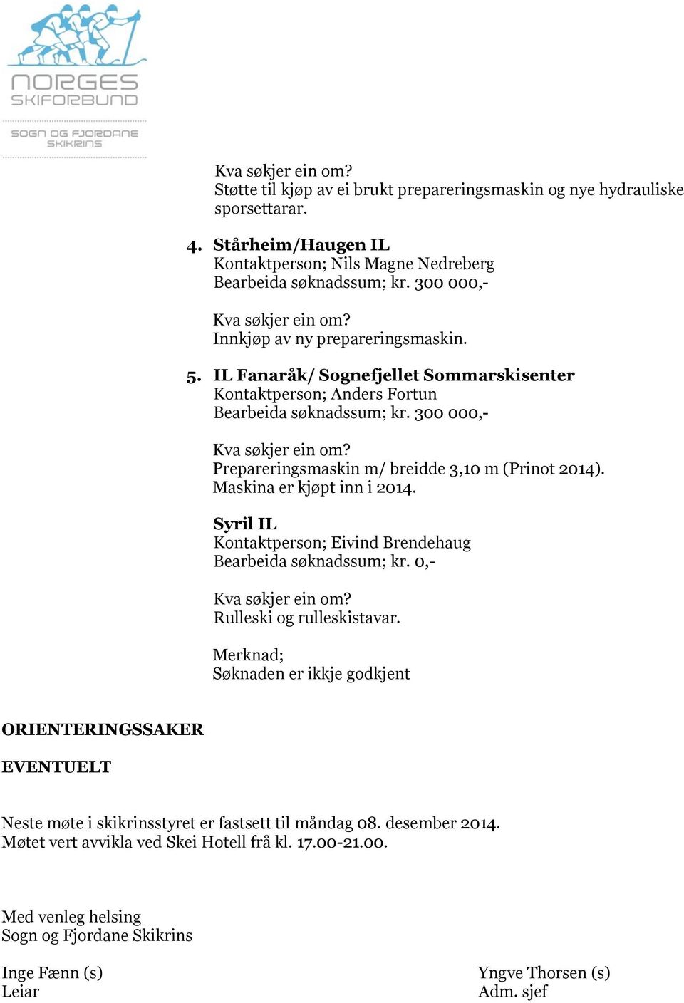 Prepareringsmaskin m/ breidde 3,10 m (Prinot 2014). Maskina er kjøpt inn i 2014. Syril IL Kontaktperson; Eivind Brendehaug Bearbeida søknadssum; kr. 0,- Kva søkjer ein om? Rulleski og rulleskistavar.