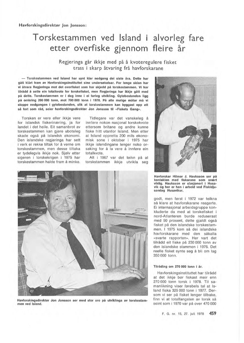 G. nr. 15, 27. jui 1978 459 Havforskingsinstituttet har tirådd at det ikkje bør fiskast meir enn 270000 tonn torsk i 1978. Ti samanikning viser førebes ta at Isand fiska 325 000 tonn i 1977.