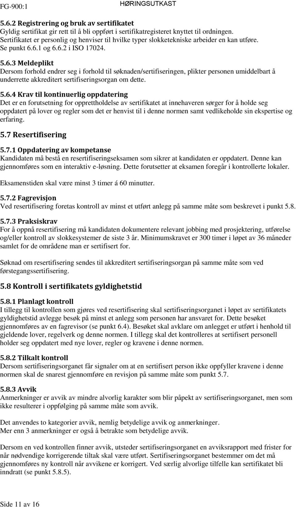 6.1 og 6.6.2 i ISO 17024. 5.6.3 Meldeplikt Dersom forhold endrer seg i forhold til søknaden/sertifiseringen, plikter personen umiddelbart å underrette akkreditert sertifiseringsorgan om dette. 5.6.4