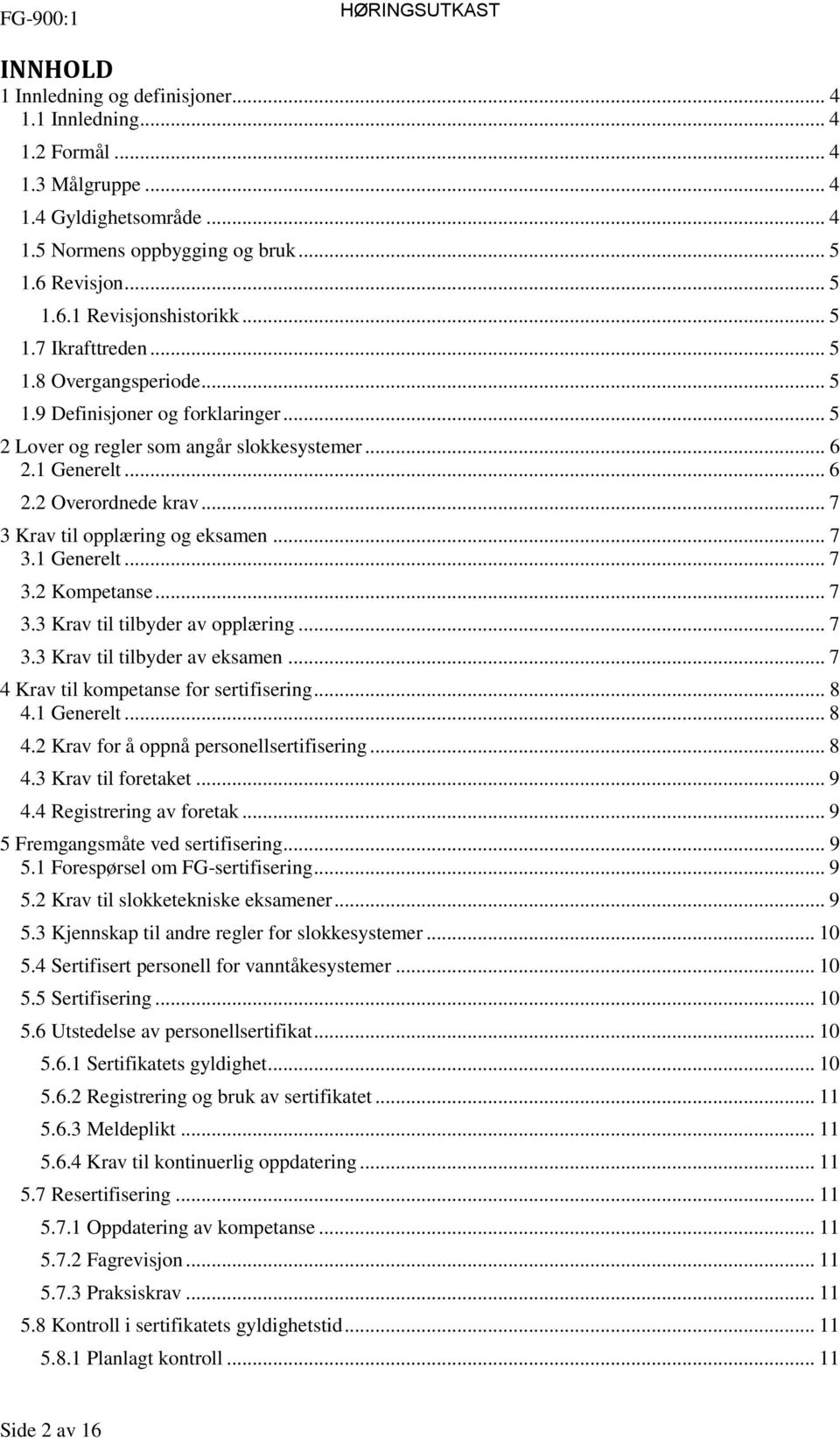 .. 7 3 Krav til opplæring og eksamen... 7 3.1 Generelt... 7 3.2 Kompetanse... 7 3.3 Krav til tilbyder av opplæring... 7 3.3 Krav til tilbyder av eksamen... 7 4 Krav til kompetanse for sertifisering.