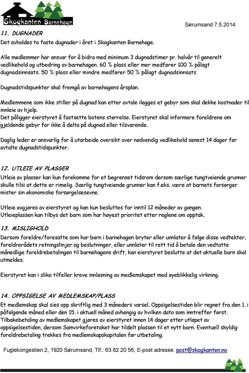 50 % plass eller mindre medfører 50 % pålagt dugnadsinnsats Dugnadstidspunkter skal fremgå av barnehagens årsplan.