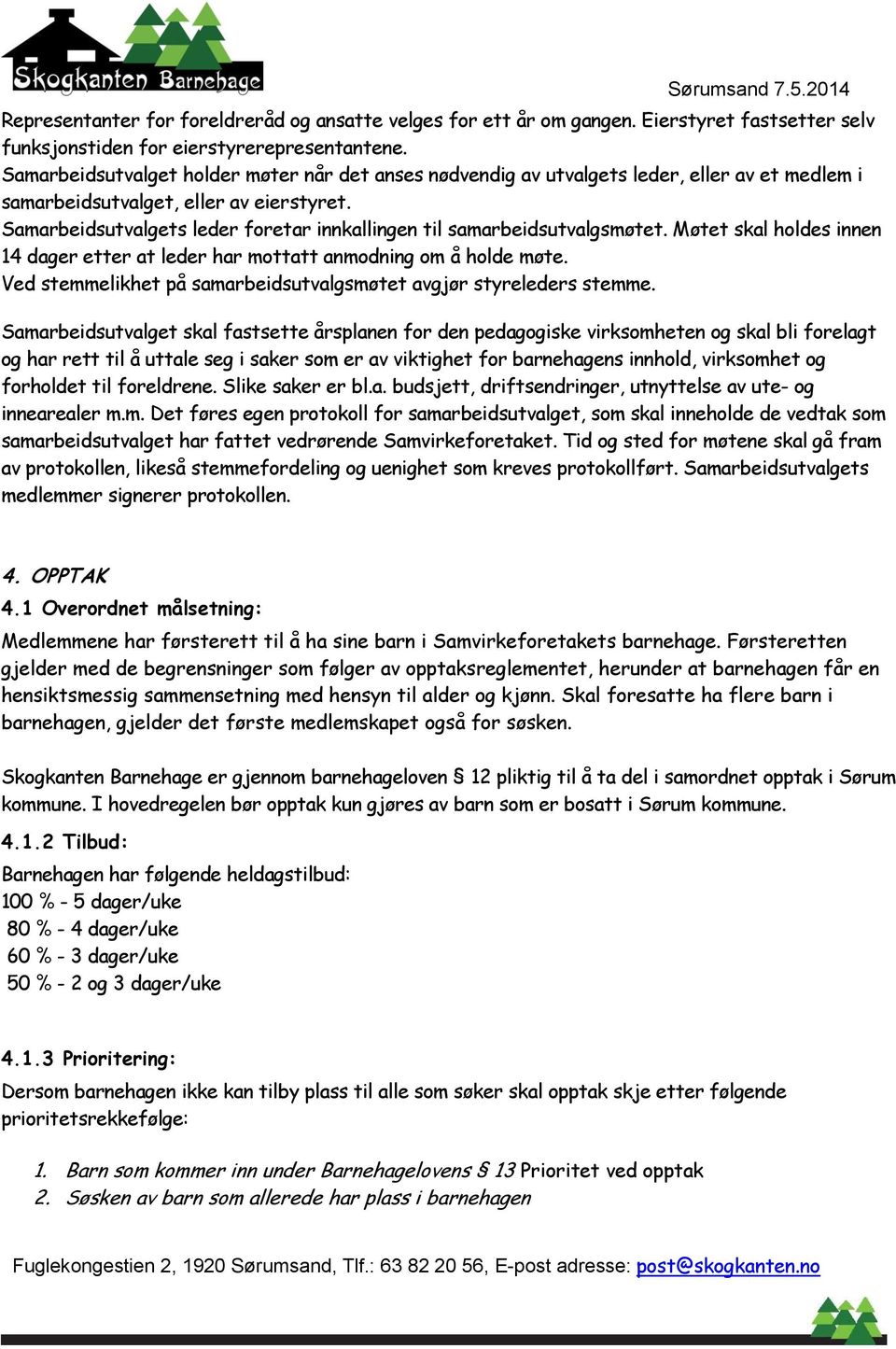 Samarbeidsutvalgets leder foretar innkallingen til samarbeidsutvalgsmøtet. Møtet skal holdes innen 14 dager etter at leder har mottatt anmodning om å holde møte.