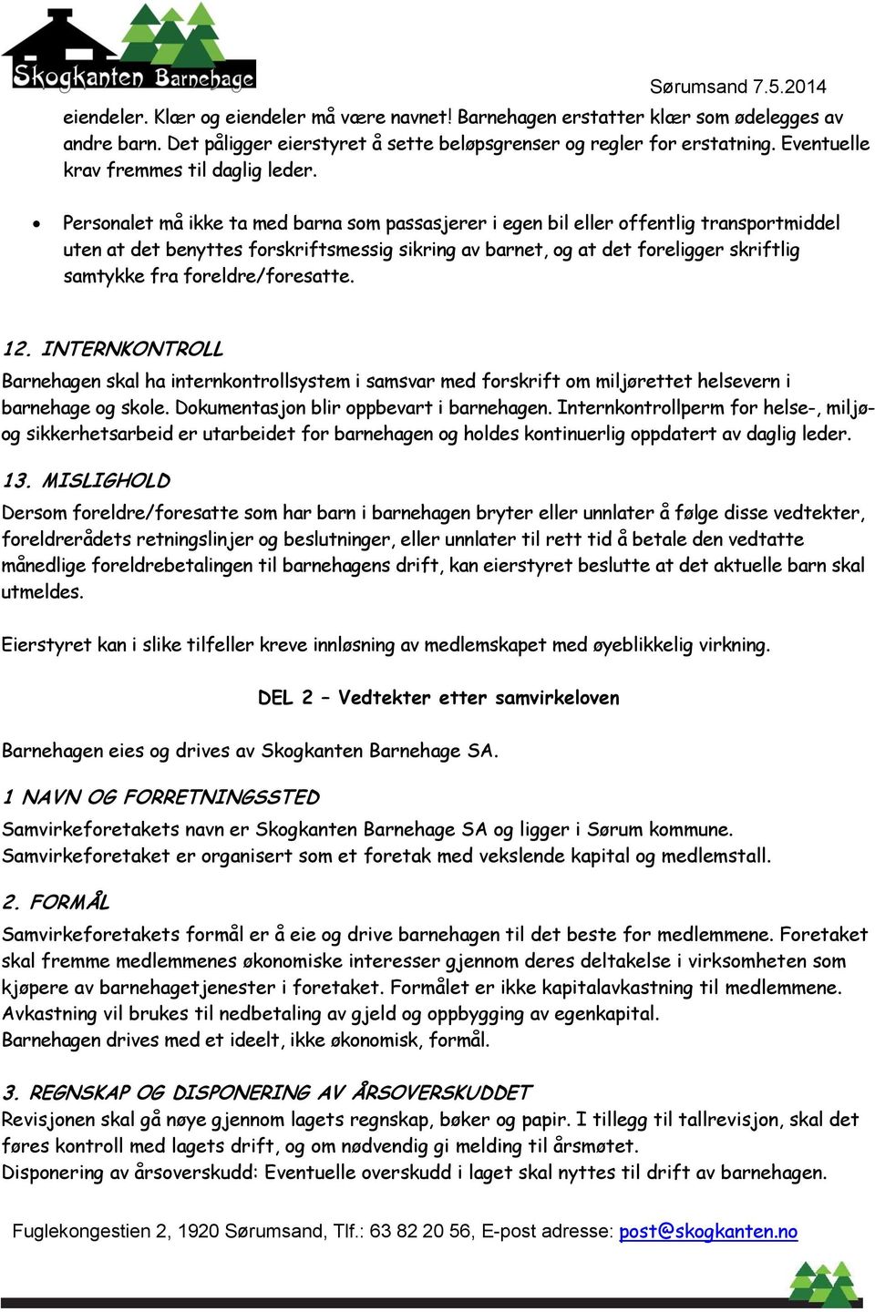 Personalet må ikke ta med barna som passasjerer i egen bil eller offentlig transportmiddel uten at det benyttes forskriftsmessig sikring av barnet, og at det foreligger skriftlig samtykke fra