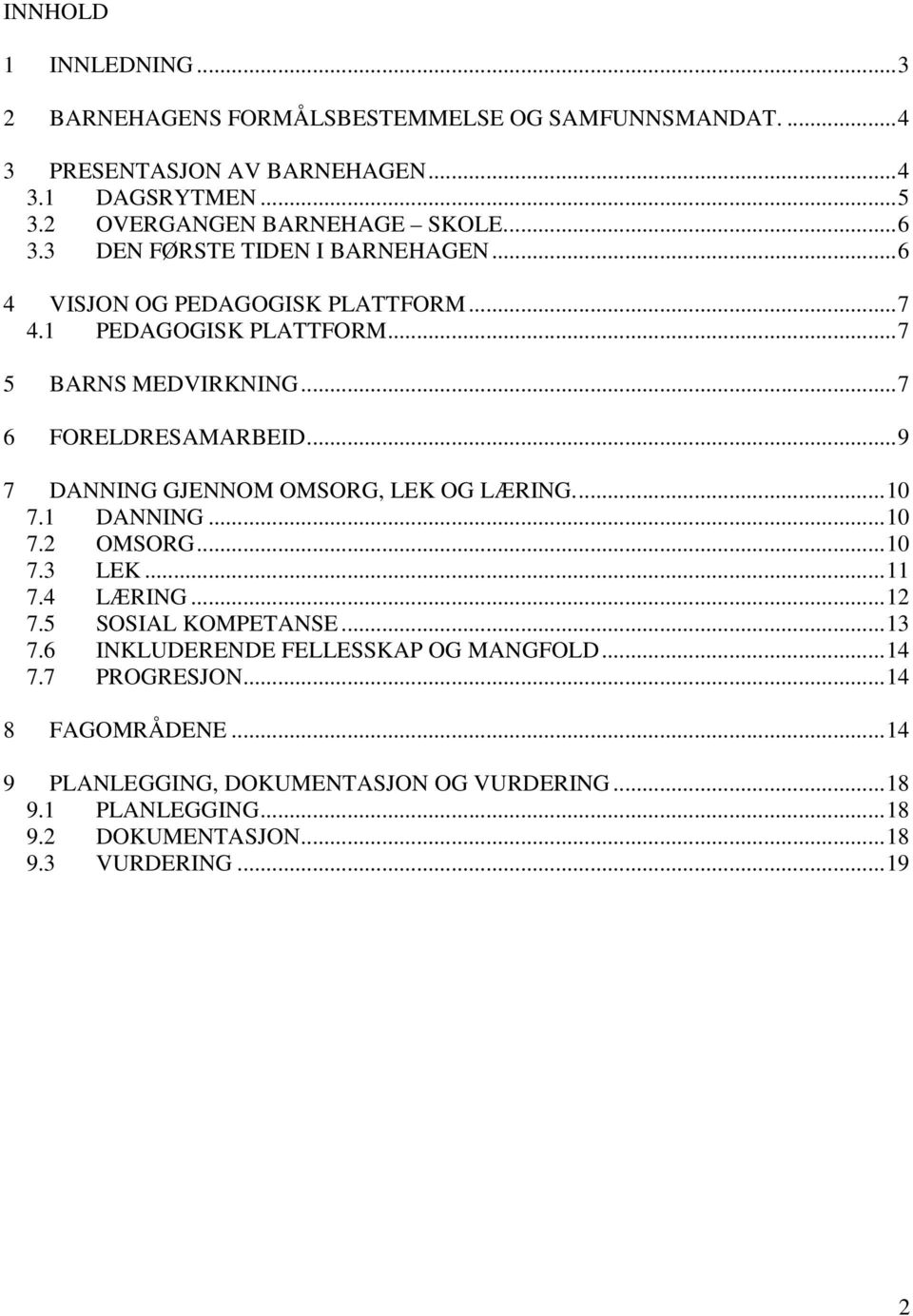 ..7 6 FORELDRESAMARBEID...9 7 DANNING GJENNOM OMSORG, LEK OG LÆRING...10 7.1 DANNING...10 7.2 OMSORG...10 7.3 LEK...11 7.4 LÆRING...12 7.5 SOSIAL KOMPETANSE...13 7.