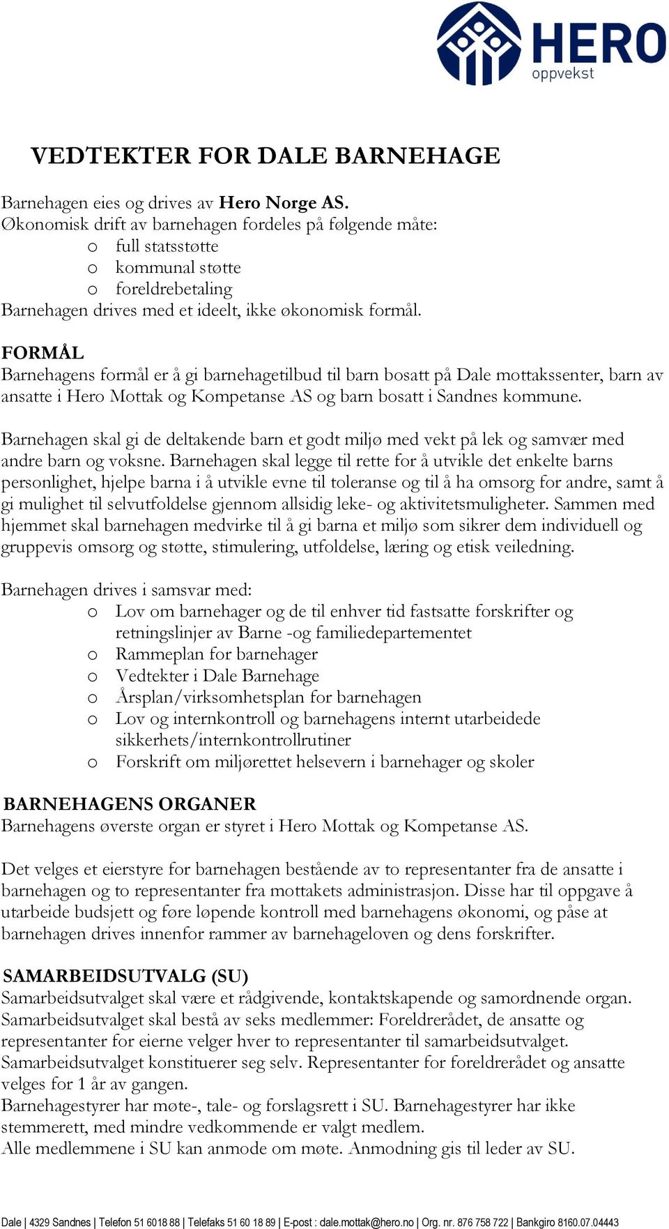 FORMÅL Barnehagens formål er å gi barnehagetilbud til barn bosatt på Dale mottakssenter, barn av ansatte i Hero Mottak og Kompetanse AS og barn bosatt i Sandnes kommune.