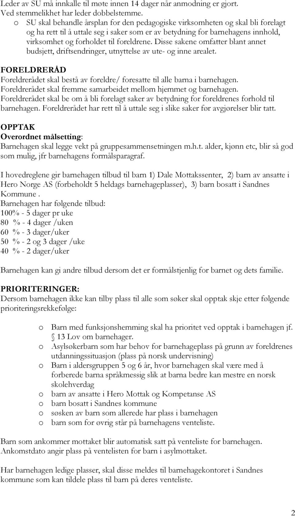 foreldrene. Disse sakene omfatter blant annet budsjett, driftsendringer, utnyttelse av ute- og inne arealet. FORELDRERÅD Foreldrerådet skal bestå av foreldre/ foresatte til alle barna i barnehagen.