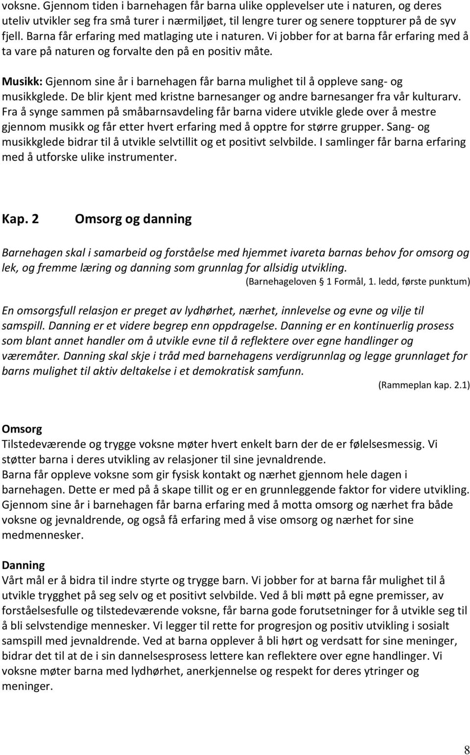 Musikk: Gjennom sine år i barnehagen får barna mulighet til å oppleve sang- og musikkglede. De blir kjent med kristne barnesanger og andre barnesanger fra vår kulturarv.