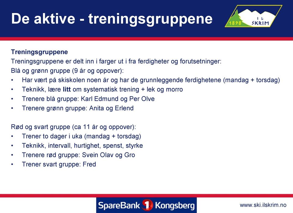 trening + lek og morro Trenere blå gruppe: Karl Edmund og Per Olve Trenere grønn gruppe: Anita og Erlend Rød og svart gruppe (ca 11 år og