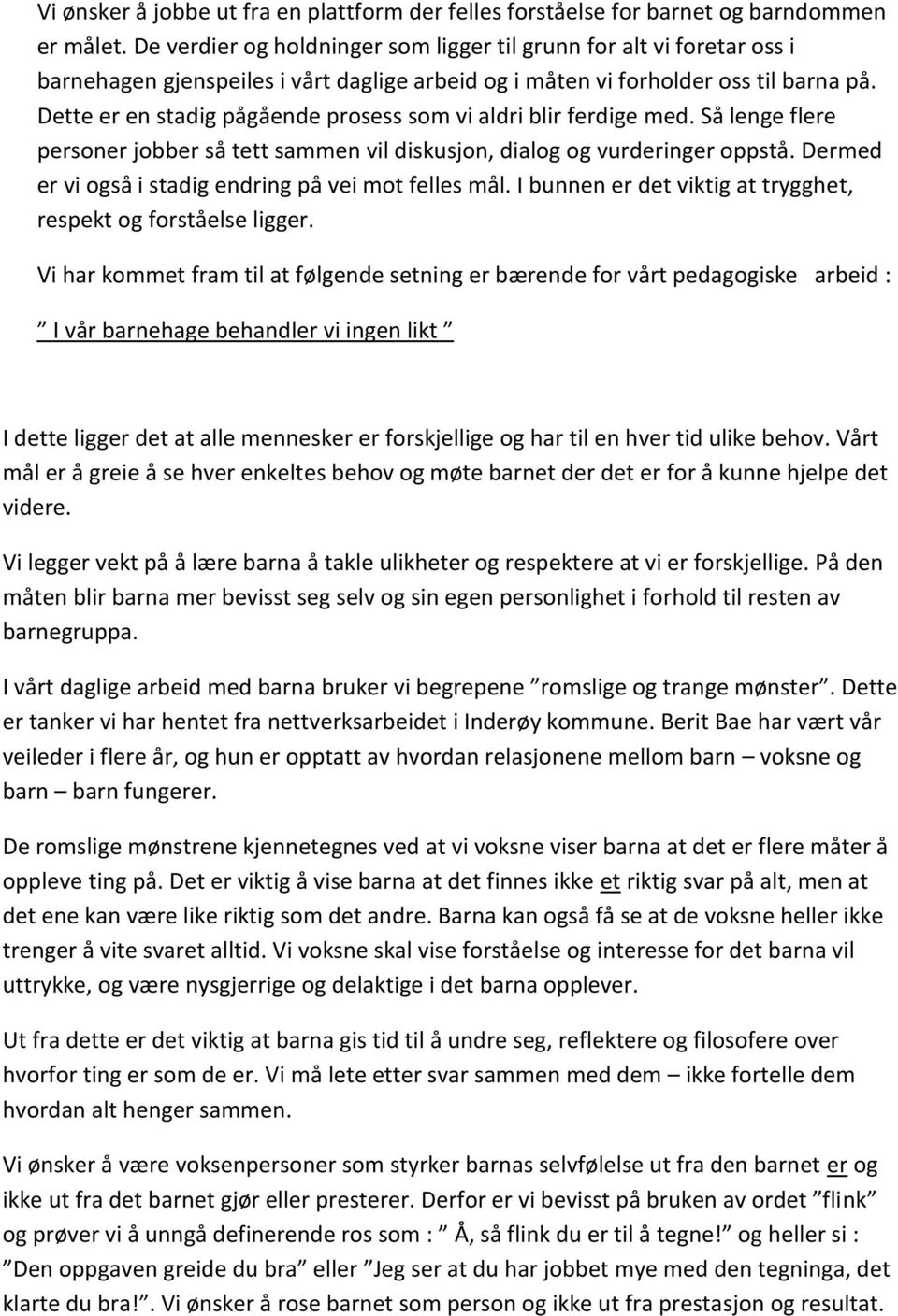 Dette er en stadig pågående prosess som vi aldri blir ferdige med. Så lenge flere personer jobber så tett sammen vil diskusjon, dialog og vurderinger oppstå.