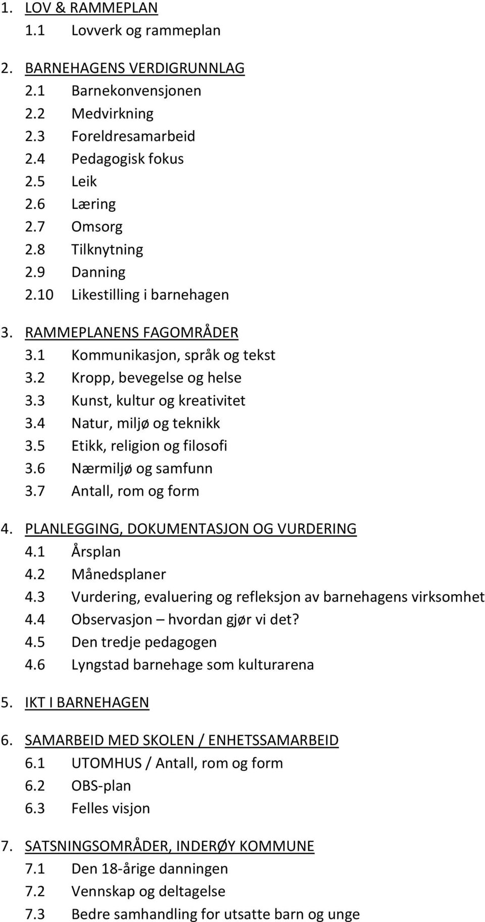 4 Natur, miljø og teknikk 3.5 Etikk, religion og filosofi 3.6 Nærmiljø og samfunn 3.7 Antall, rom og form 4. PLANLEGGING, DOKUMENTASJON OG VURDERING 4.1 Årsplan 4.2 Månedsplaner 4.