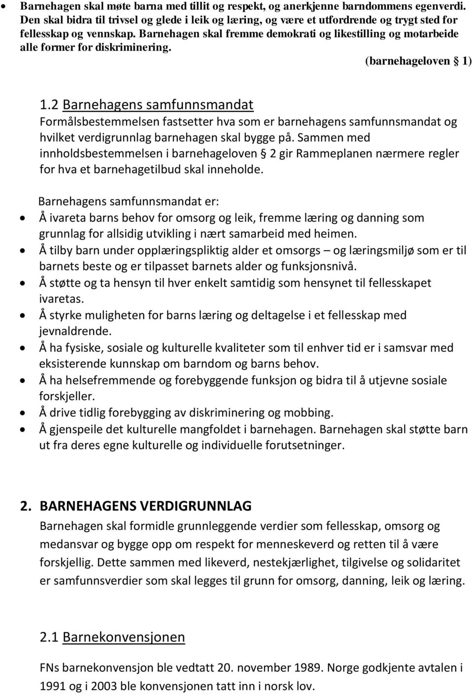 Barnehagen skal fremme demokrati og likestilling og motarbeide alle former for diskriminering. (barnehageloven 1) 1.