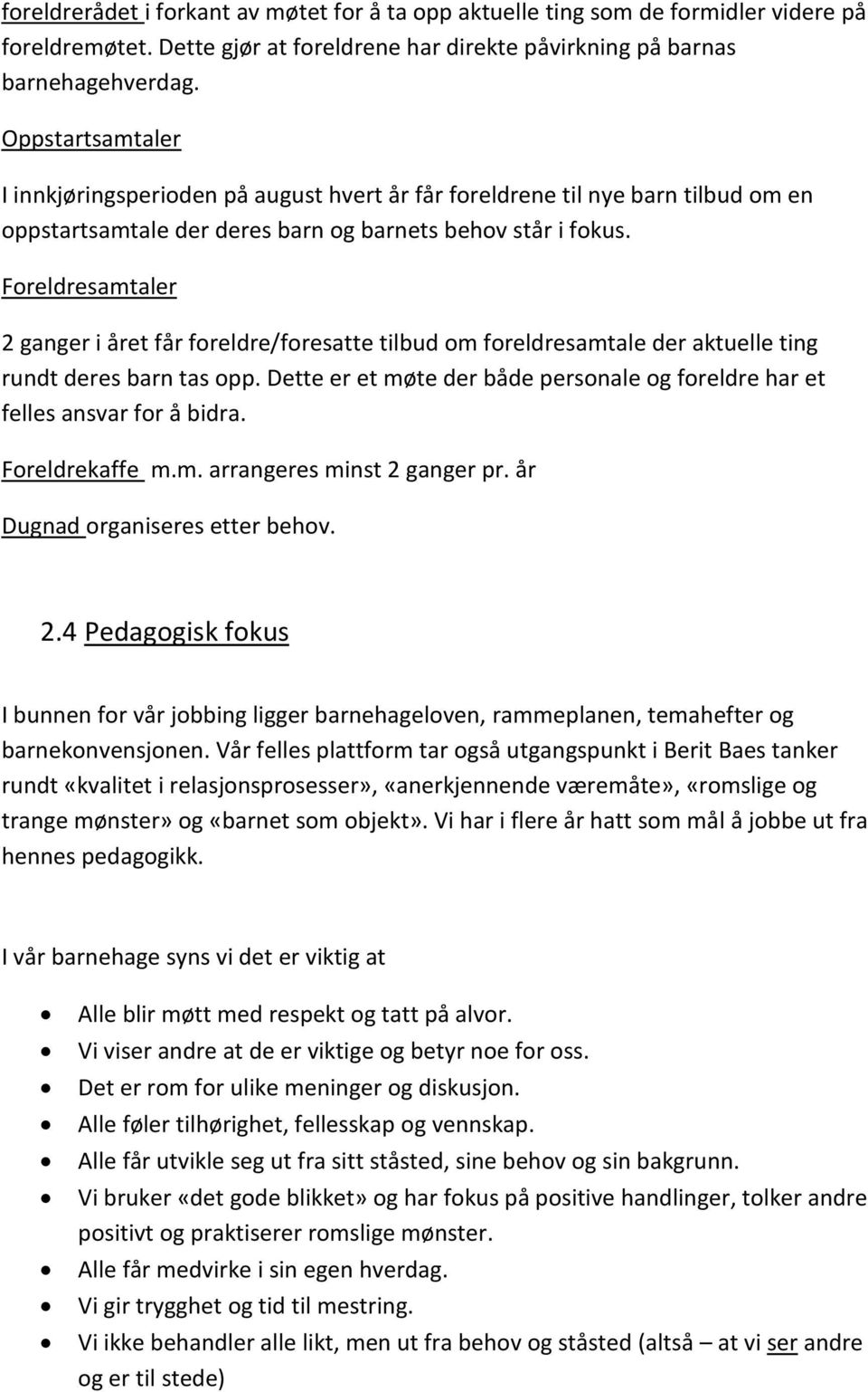 Foreldresamtaler 2 ganger i året får foreldre/foresatte tilbud om foreldresamtale der aktuelle ting rundt deres barn tas opp.