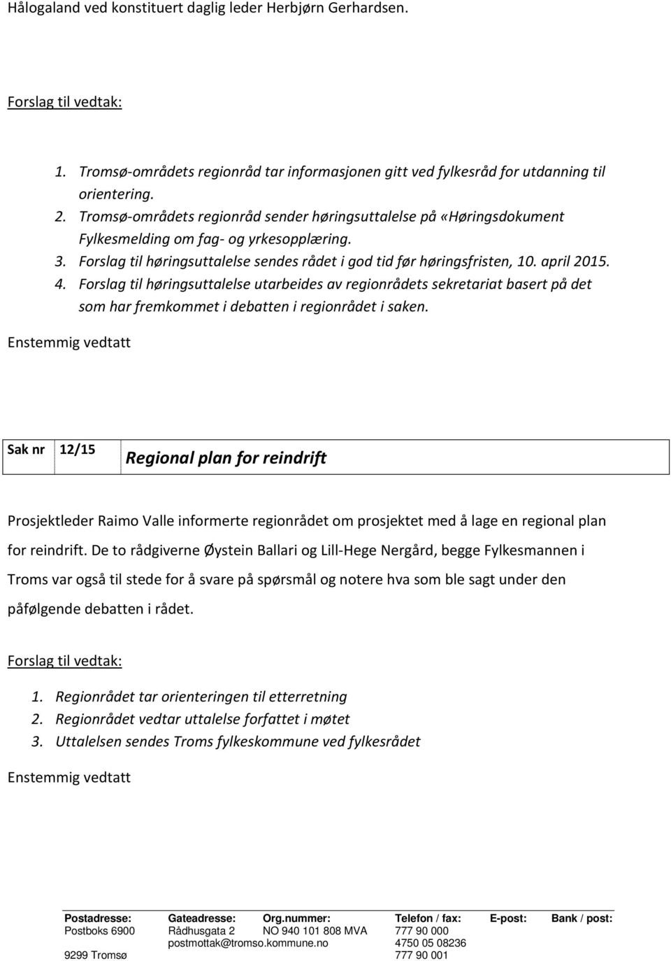 april 2015. 4. Forslag til høringsuttalelse utarbeides av regionrådets sekretariat basert på det som har fremkommet i debatten i regionrådet i saken.