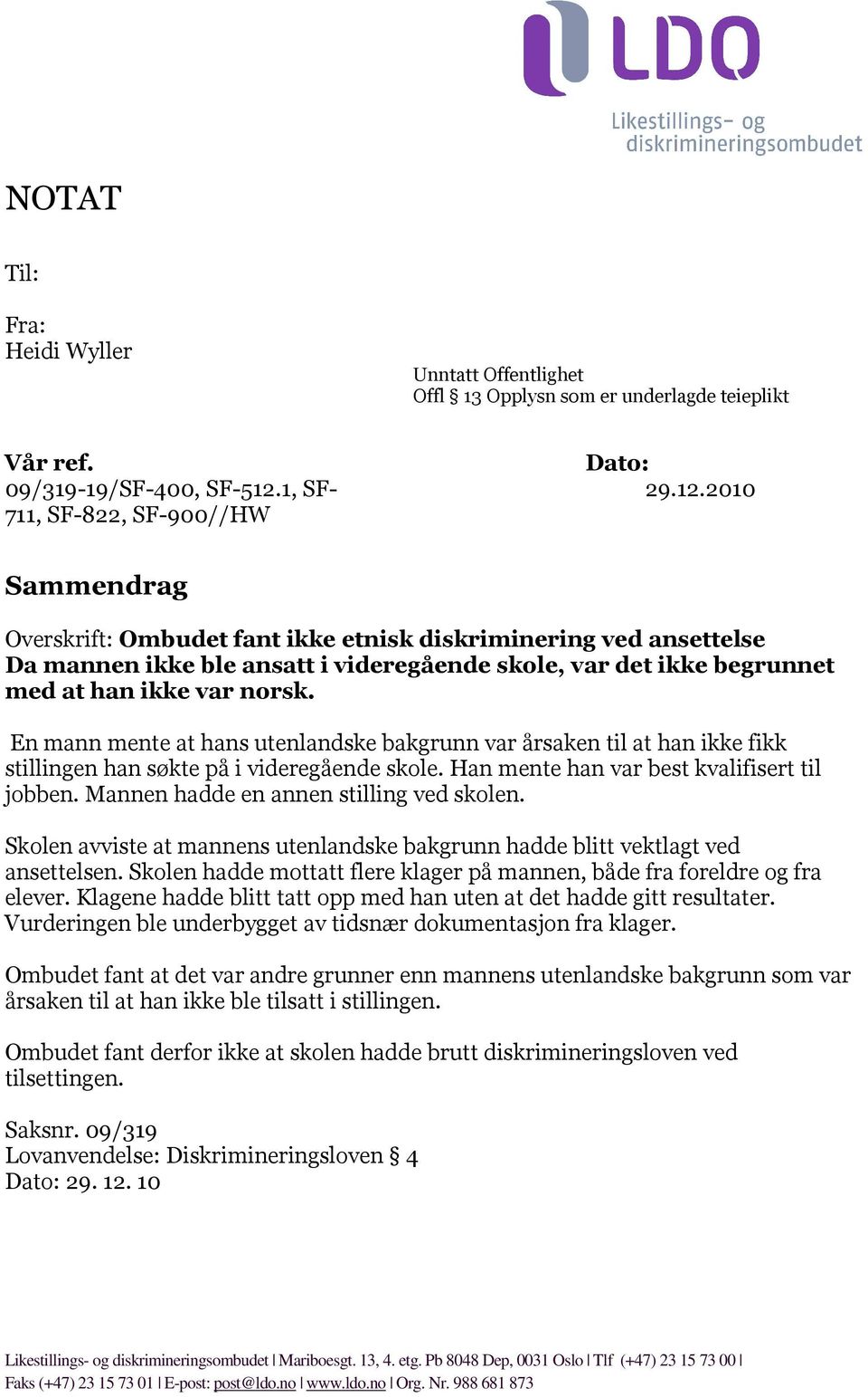 2010 Sammendrag Overskrift: Ombudet fant ikke etnisk diskriminering ved ansettelse Da mannen ikke ble ansatt i videregående skole, var det ikke begrunnet med at han ikke var norsk.