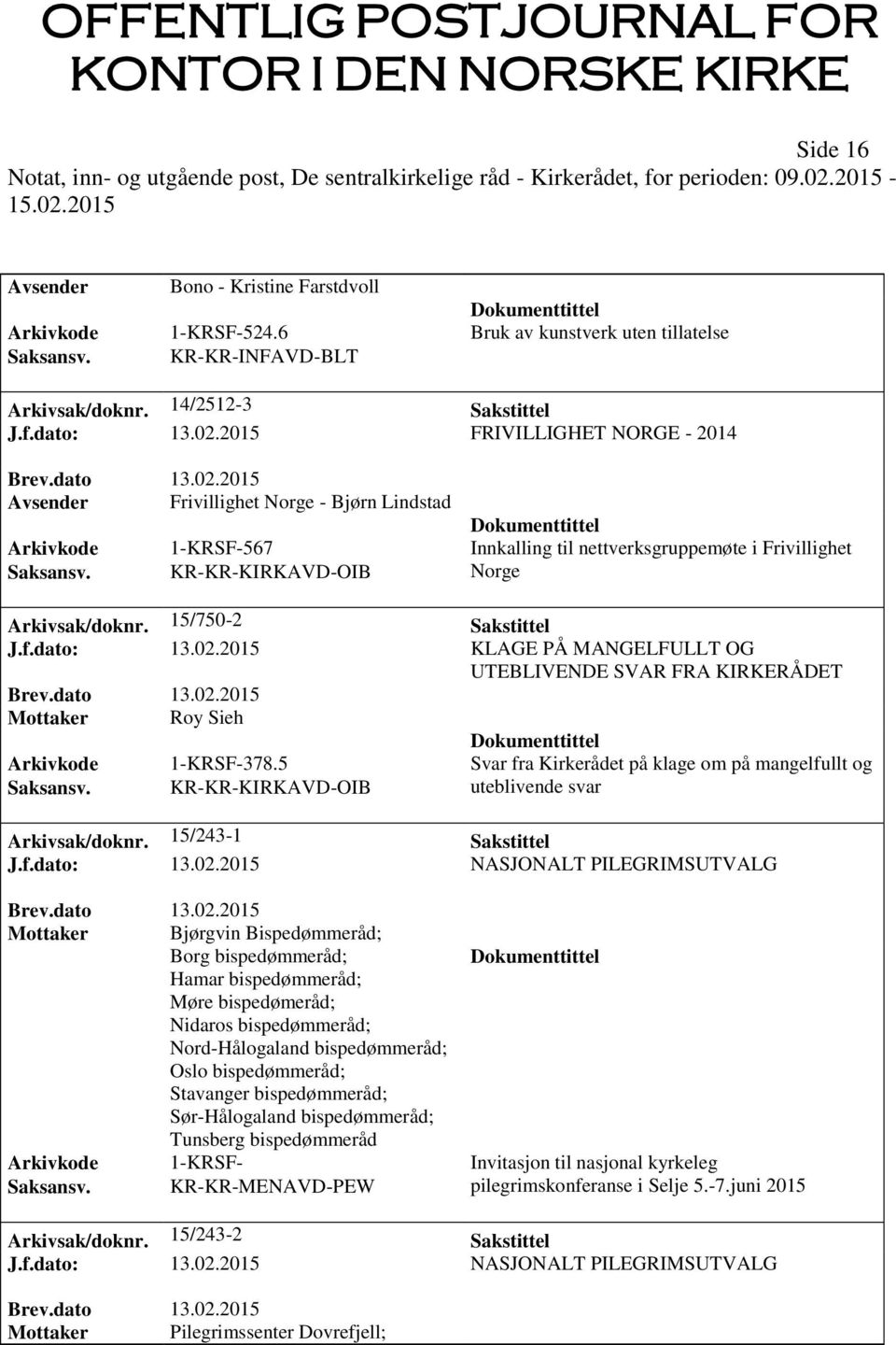 15/750-2 Sakstittel J.f.dato: 13.02.2015 KLAGE PÅ MANGELFULLT OG UTEBLIVENDE SVAR FRA KIRKERÅDET Mottaker Roy Sieh Arkivkode 1-KRSF-378.5 Svar fra Kirkerådet på klage om på mangelfullt og Saksansv.