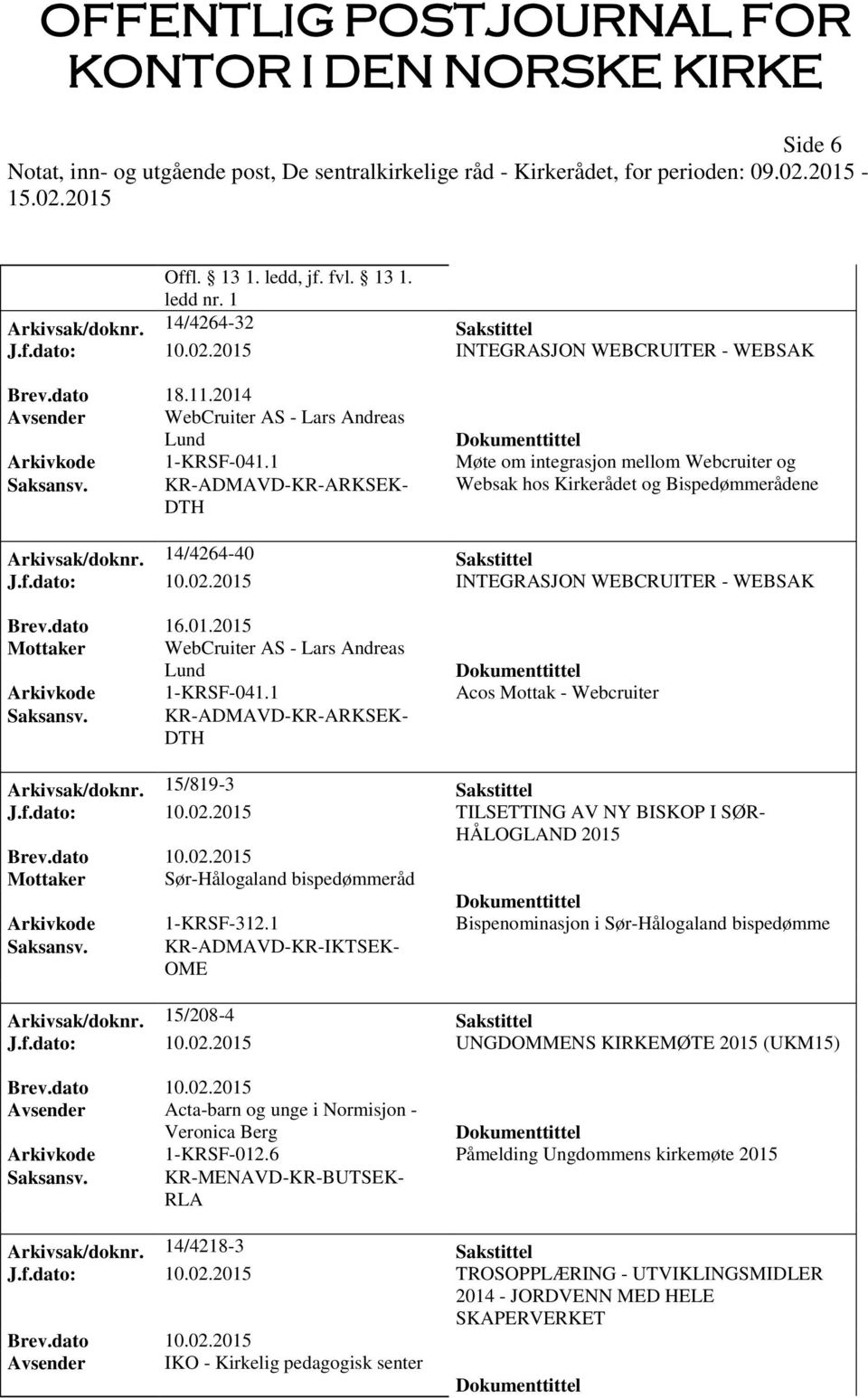 KR-ADMAVD-KR-ARKSEK- DTH Websak hos Kirkerådet og Bispedømmerådene Arkivsak/doknr. 14/4264-40 Sakstittel J.f.dato: 10.02.2015 INTEGRASJON WEBCRUITER - WEBSAK Brev.dato 16.01.2015 Mottaker WebCruiter AS - Lars Andreas Lund Arkivkode 1-KRSF-041.