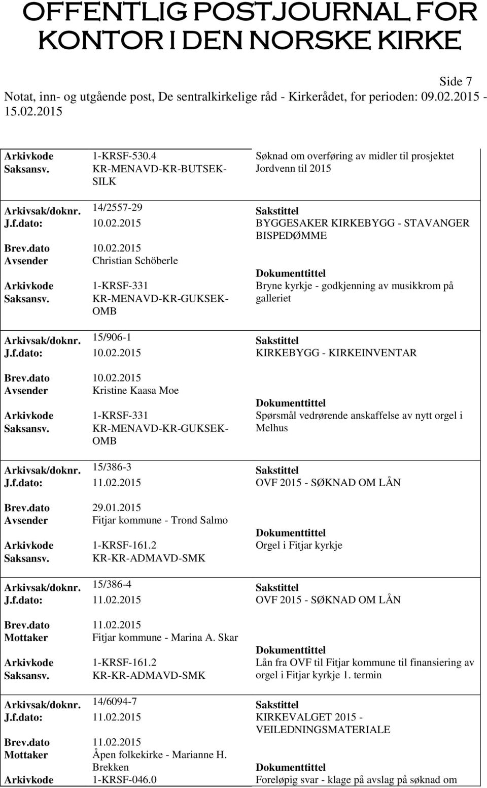 dato: 10.02.2015 KIRKEBYGG - KIRKEINVENTAR Avsender Kristine Kaasa Moe Arkivkode 1-KRSF-331 Spørsmål vedrørende anskaffelse av nytt orgel i OMB Melhus Arkivsak/doknr. 15/386-3 Sakstittel J.f.dato: 11.