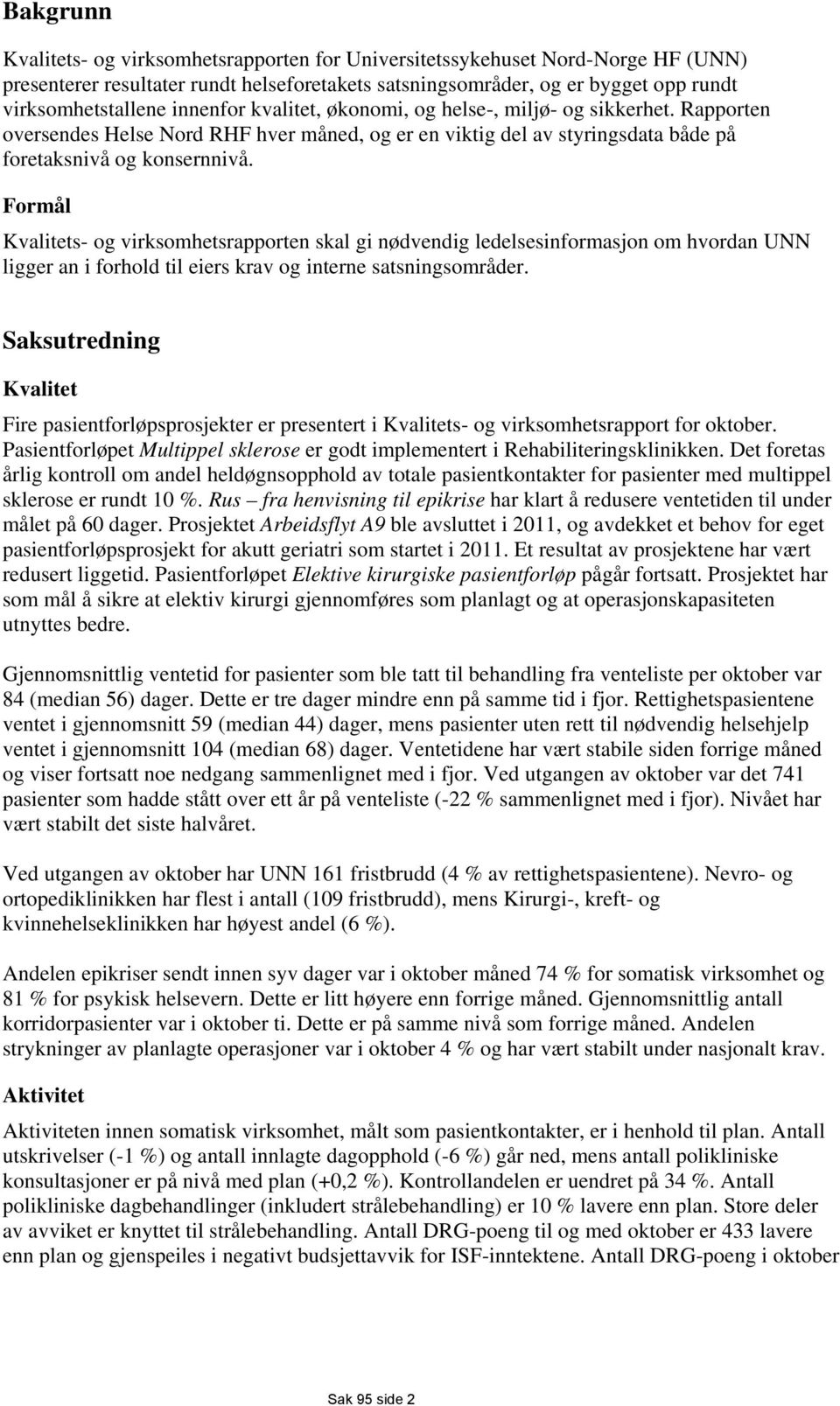 Formål Kvalitets- og virksomhetsrapporten skal gi nødvendig ledelsesinformasjon om hvordan UNN ligger an i forhold til eiers krav og interne satsningsområder.