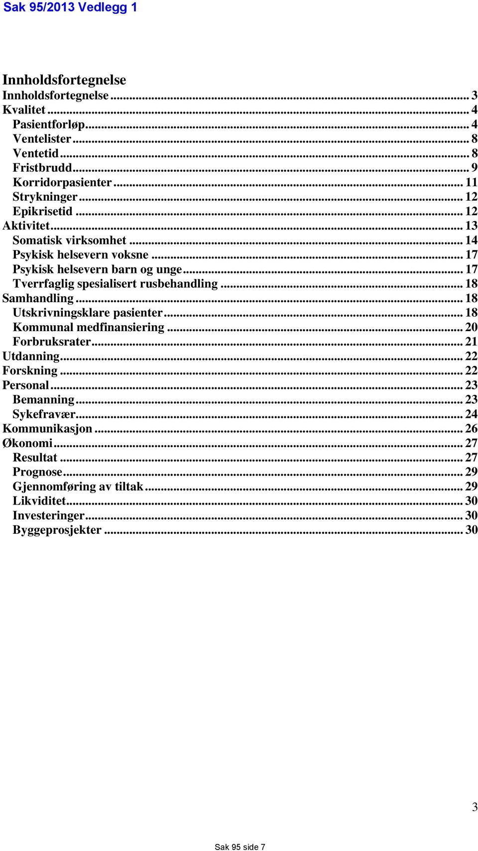 .. 17 Tverrfaglig spesialisert rusbehandling... 18 Samhandling... 18 Utskrivningsklare pasienter... 18 Kommunal medfinansiering... 20 Forbruksrater... 21 Utdanning... 22 Forskning.