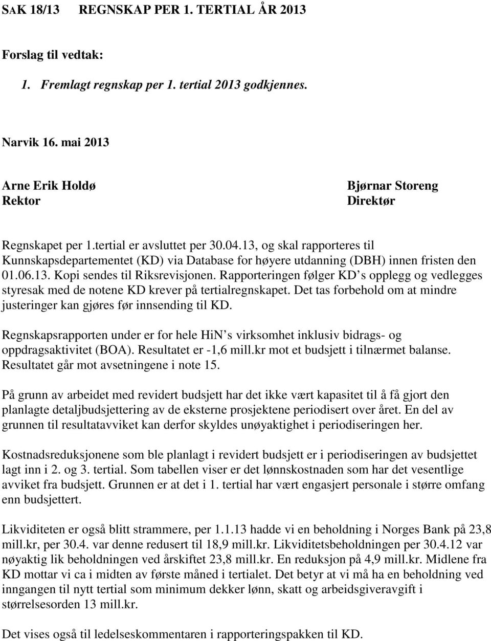 Rapporteringen følger KD s opplegg og vedlegges styresak med de notene KD krever på tertialregnskapet. Det tas forbehold om at mindre justeringer kan gjøres før innsending til KD.