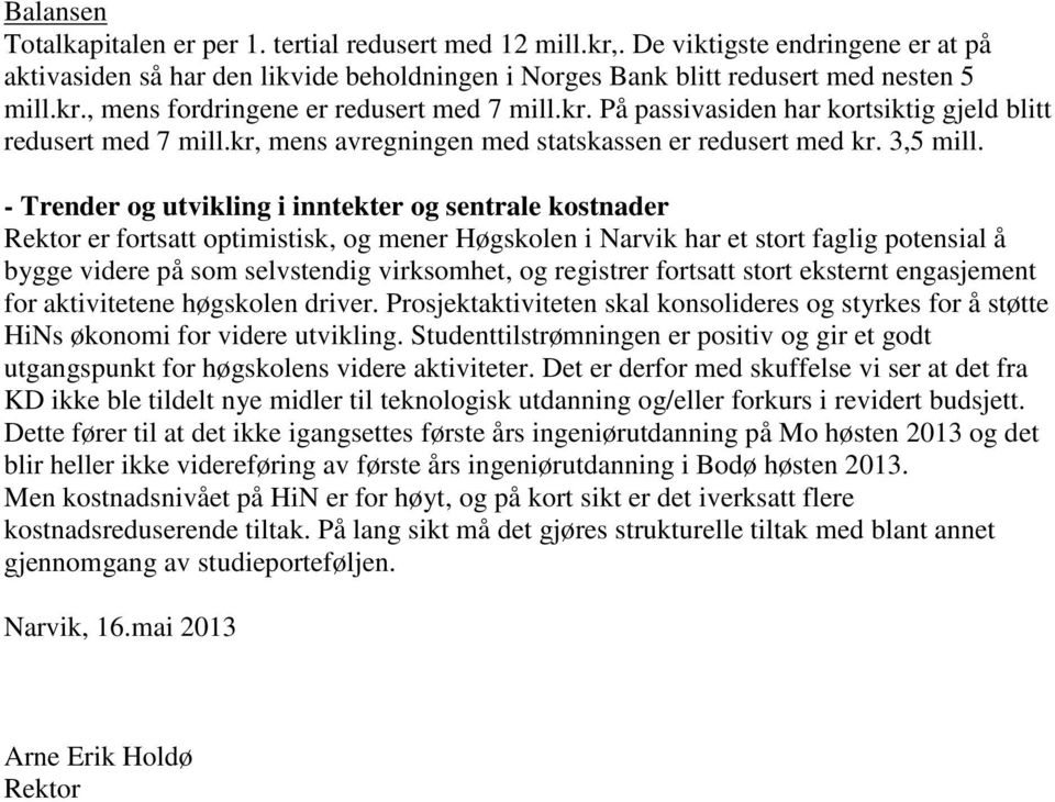 - Trender og utvikling i inntekter og sentrale kostnader Rektor er fortsatt optimistisk, og mener Høgskolen i Narvik har et stort faglig potensial å bygge videre på som selvstendig virksomhet, og