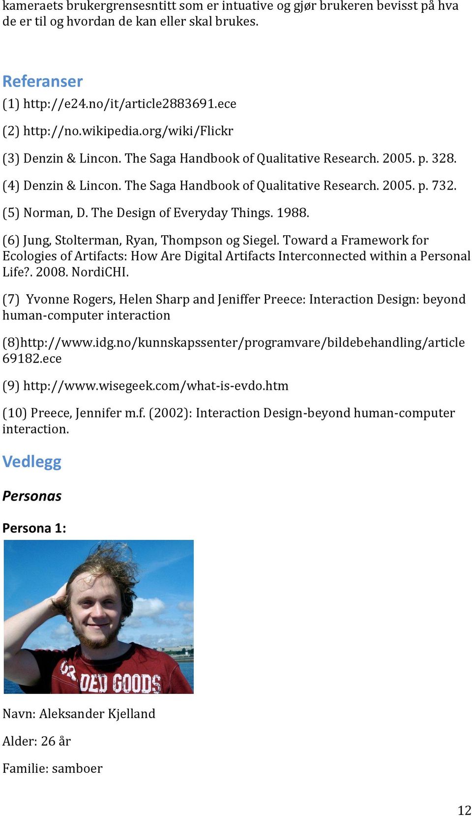 The Design of Everyday Things. 1988. (6) Jung, Stolterman, Ryan, Thompson og Siegel. Toward a Framework for Ecologies of Artifacts: How Are Digital Artifacts Interconnected within a Personal Life?