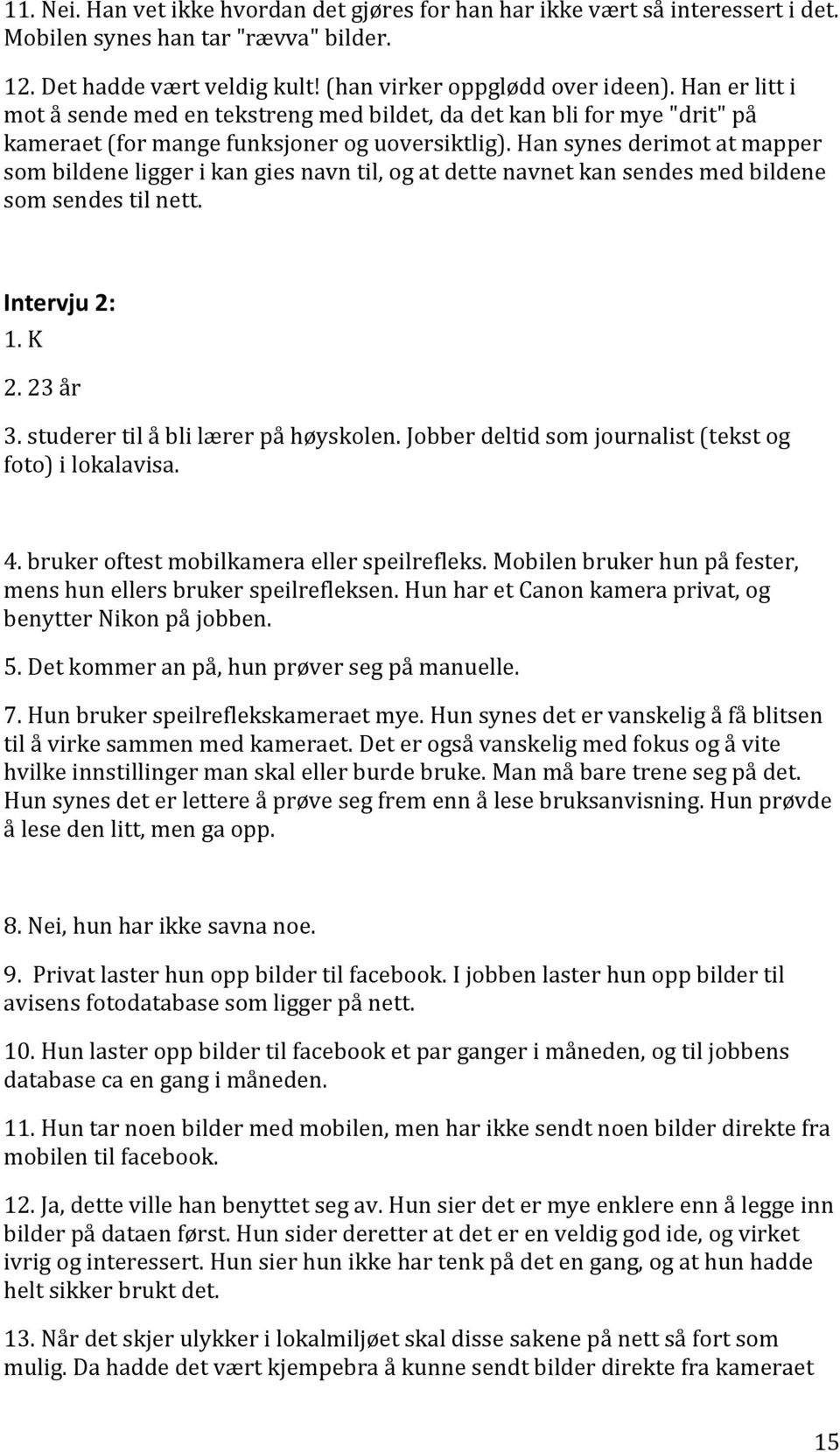 Han synes derimot at mapper som bildene ligger i kan gies navn til, og at dette navnet kan sendes med bildene som sendes til nett. Intervju 2: 1. K 2. 23 år 3. studerer til å bli lærer på høyskolen.