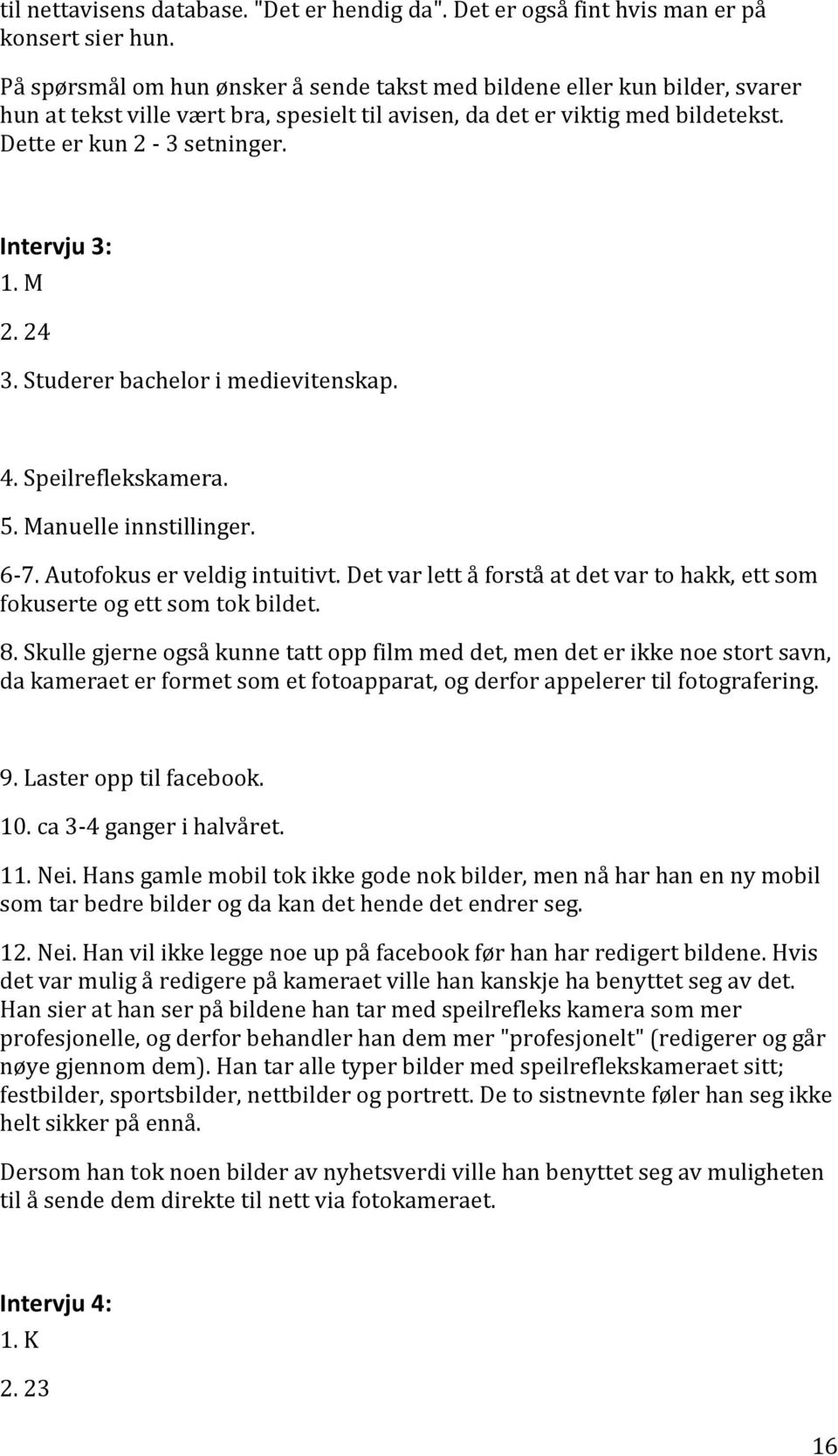 Intervju 3: 1. M 2. 24 3. Studerer bachelor i medievitenskap. 4. Speilreflekskamera. 5. Manuelle innstillinger. 6-7. Autofokus er veldig intuitivt.