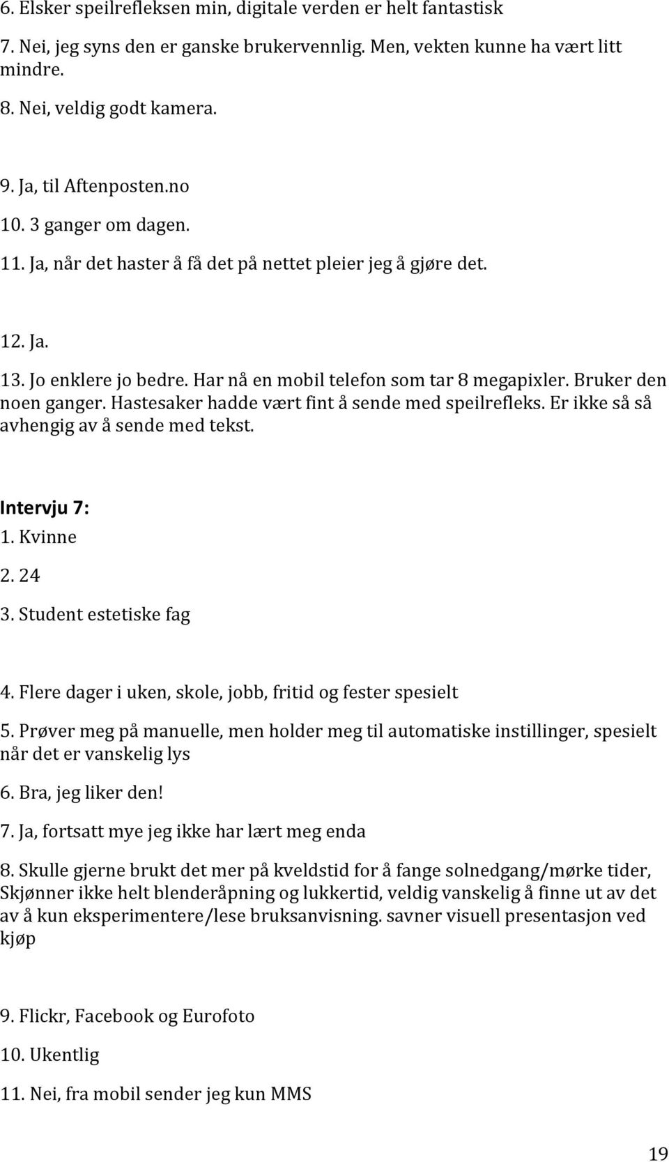 Bruker den noen ganger. Hastesaker hadde vært fint å sende med speilrefleks. Er ikke så så avhengig av å sende med tekst. Intervju 7: 1. Kvinne 2. 24 3. Student estetiske fag 4.