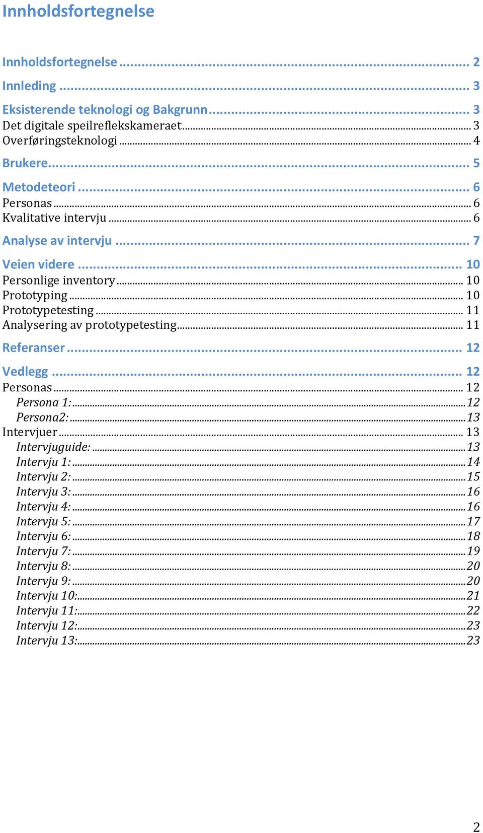 .. 11 Analysering av prototypetesting... 11 Referanser... 12 Vedlegg... 12 Personas... 12 Persona 1:... 12 Persona2:... 13 Intervjuer... 13 Intervjuguide:... 13 Intervju 1:.