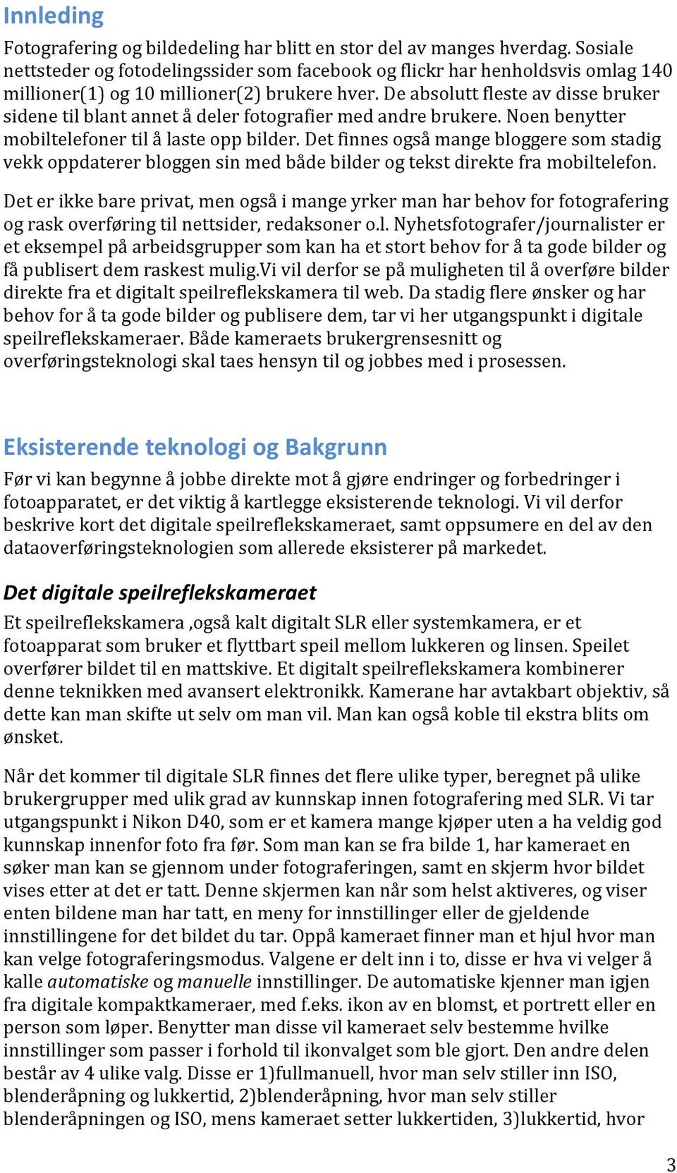 De absolutt fleste av disse bruker sidene til blant annet å deler fotografier med andre brukere. Noen benytter mobiltelefoner til å laste opp bilder.