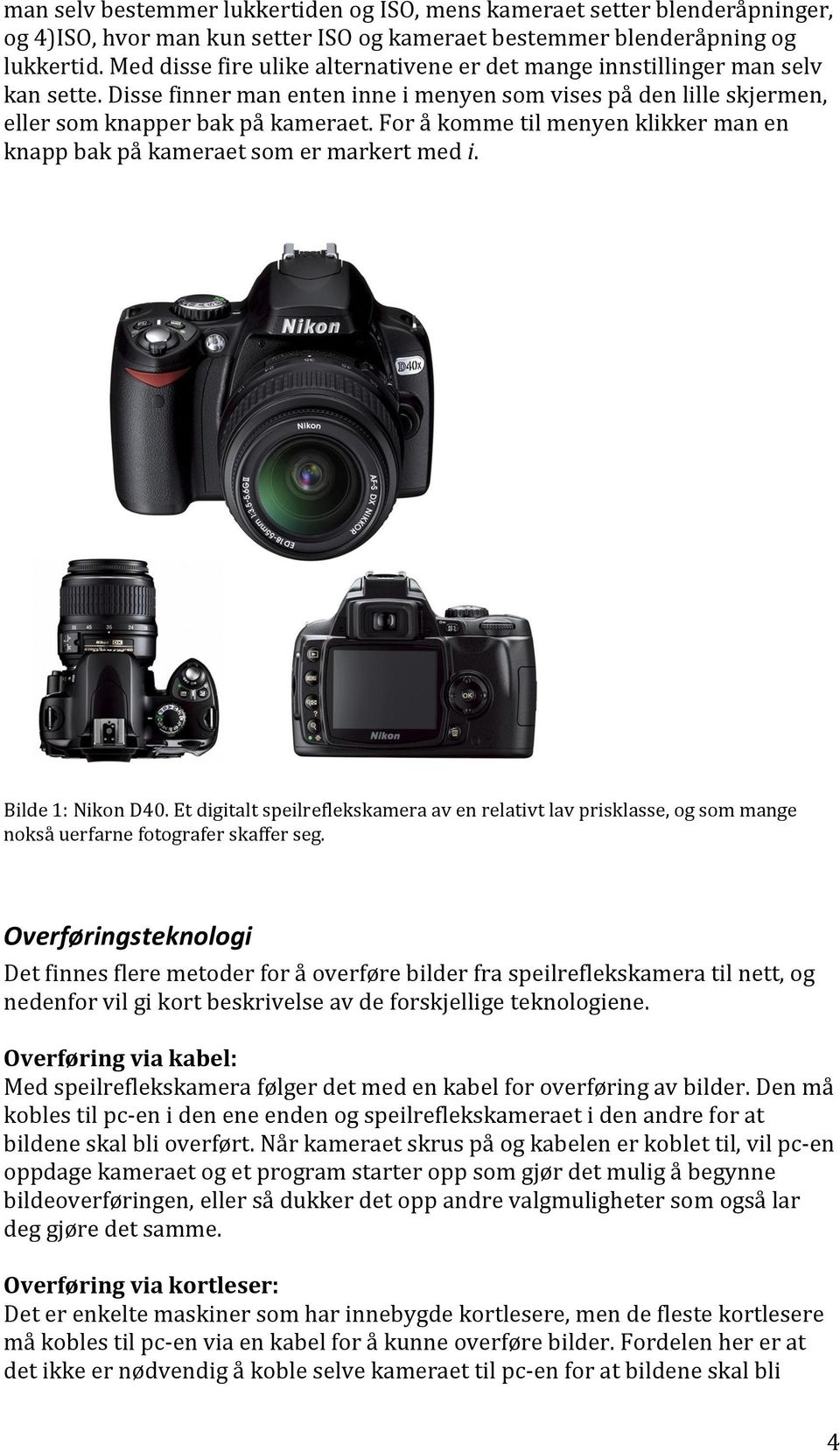 For å komme til menyen klikker man en knapp bak på kameraet som er markert med i. Bilde 1: Nikon D40.