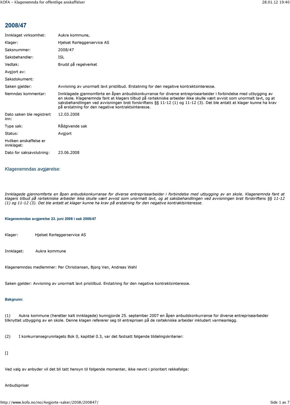 Innklagede gjennomførte en åpen anbudskonkurranse for diverse entreprisearbeider i forbindelse med utbygging av en skole.