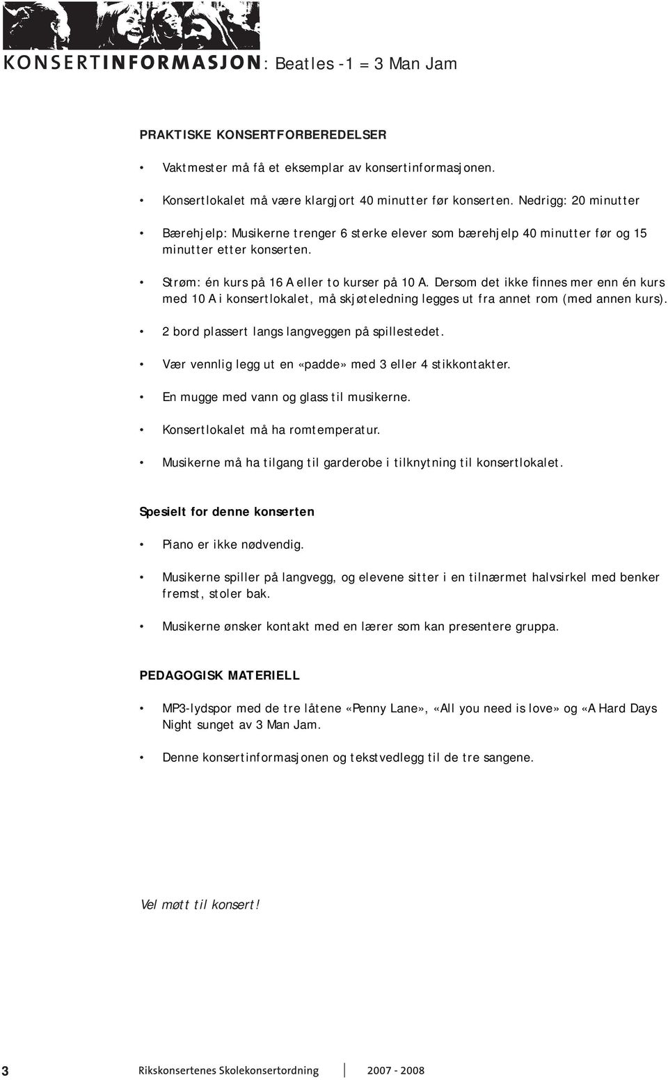 Dersom det ikke finnes mer enn én kurs med 10 A i konsertlokalet, må skjøteledning legges ut fra annet rom (med annen kurs). 2 bord plassert langs langveggen på spillestedet.