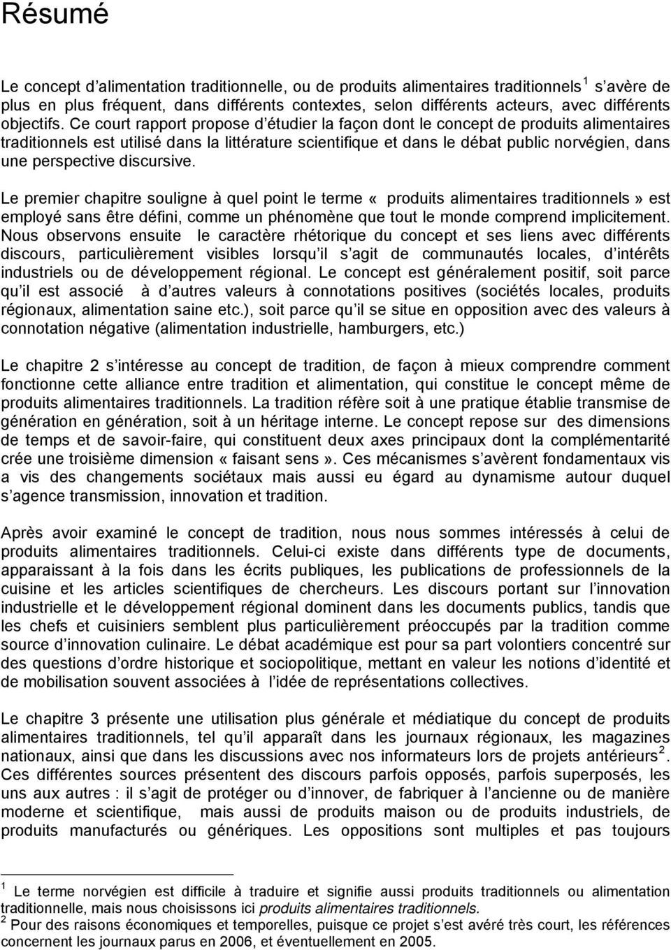 Ce court rapport propose d étudier la façon dont le concept de produits alimentaires traditionnels est utilisé dans la littérature scientifique et dans le débat public norvégien, dans une perspective