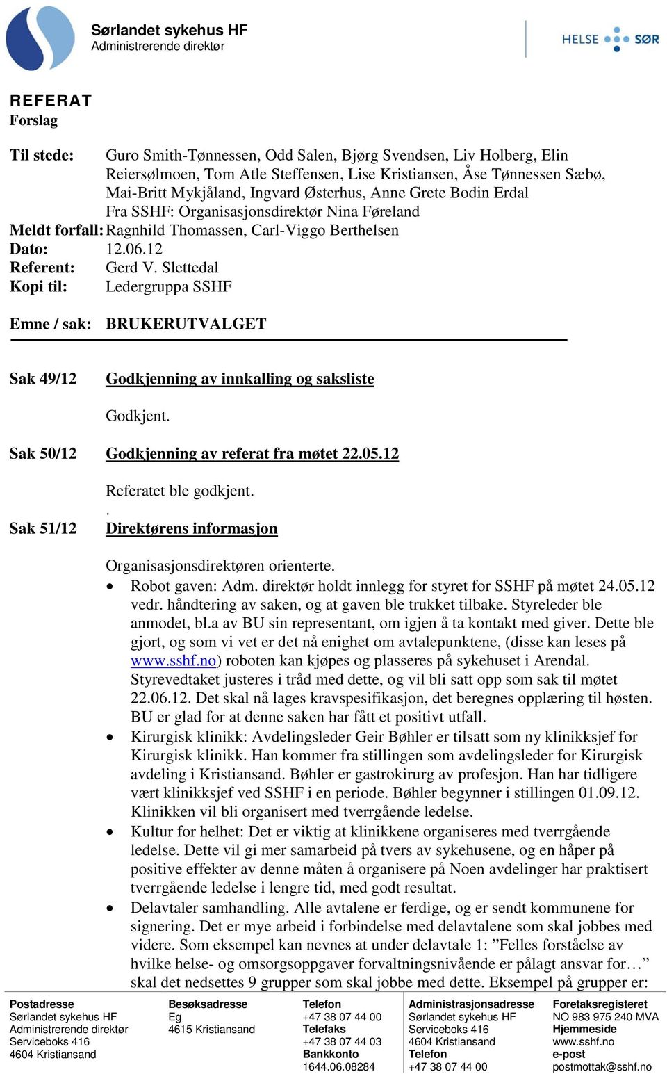 12 Referent: Gerd V. Slettedal Kopi til: Ledergruppa SSHF Emne / sak: BRUKERUTVALGET Sak 49/12 Godkjenning av innkalling og saksliste Godkjent. Sak 50/12 Godkjenning av referat fra møtet 22.05.