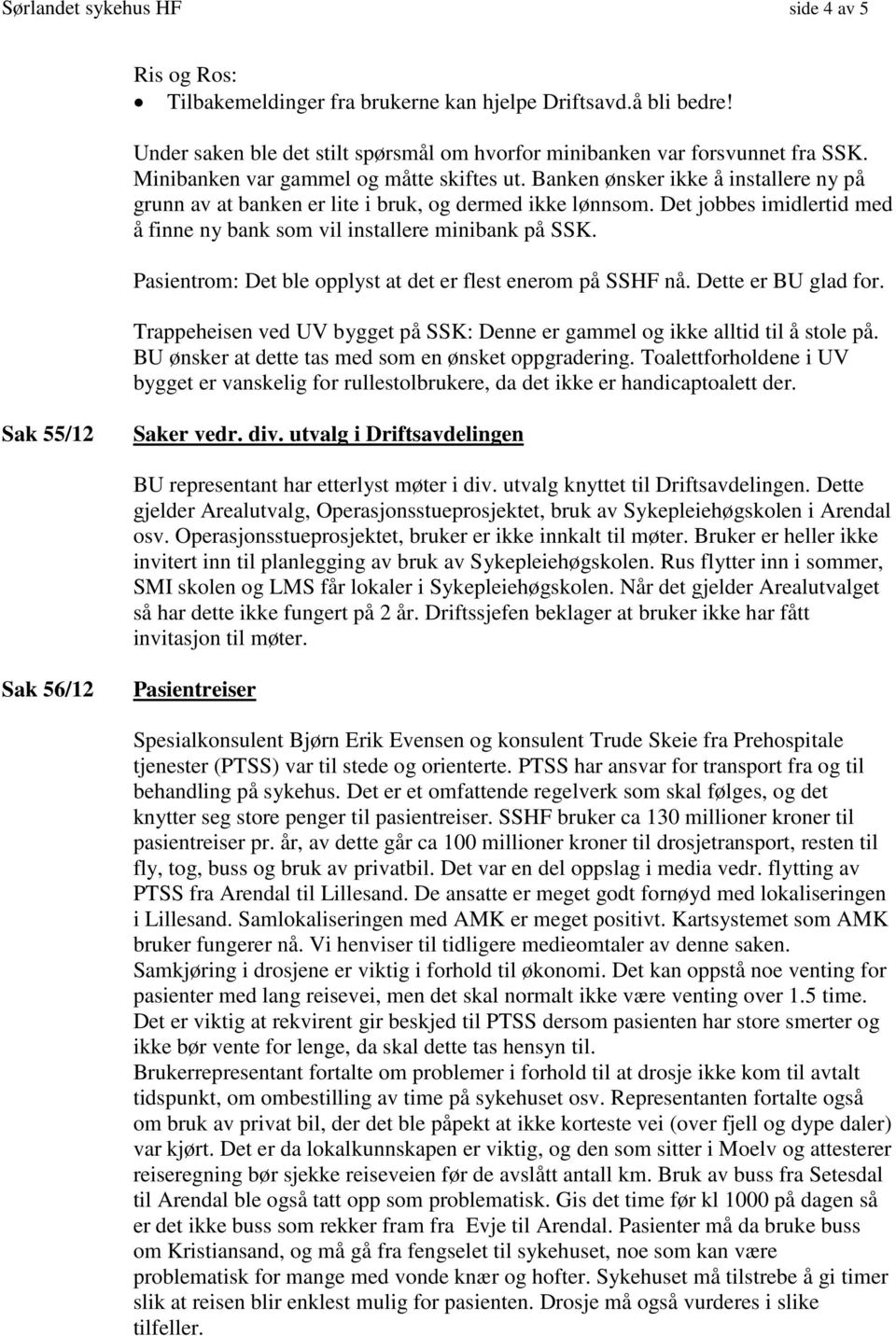 Det jobbes imidlertid med å finne ny bank som vil installere minibank på SSK. Pasientrom: Det ble opplyst at det er flest enerom på SSHF nå. Dette er BU glad for.