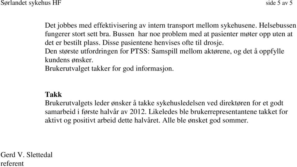 Den største utfordringen for PTSS: Samspill mellom aktørene, og det å oppfylle kundens ønsker. Brukerutvalget takker for god informasjon.