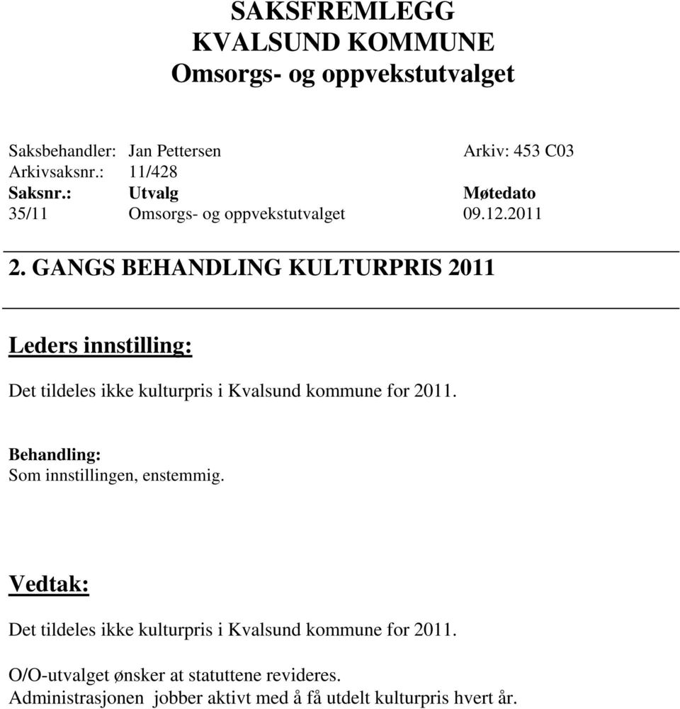 Som innstillingen, enstemmig. Vedtak: Det tildeles ikke kulturpris i Kvalsund kommune for 2011.