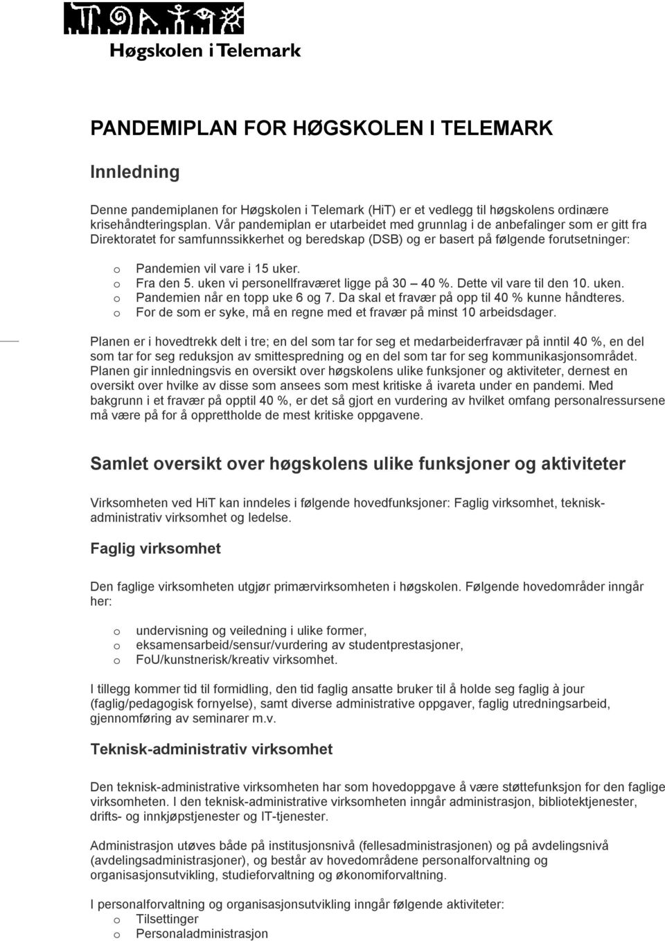 Fra den 5. uken vi persnellfraværet ligge på 30 40 %. Dette vil vare til den 10. uken. Pandemien når en tpp uke 6 g 7. Da skal et fravær på pp til 40 % kunne håndteres.