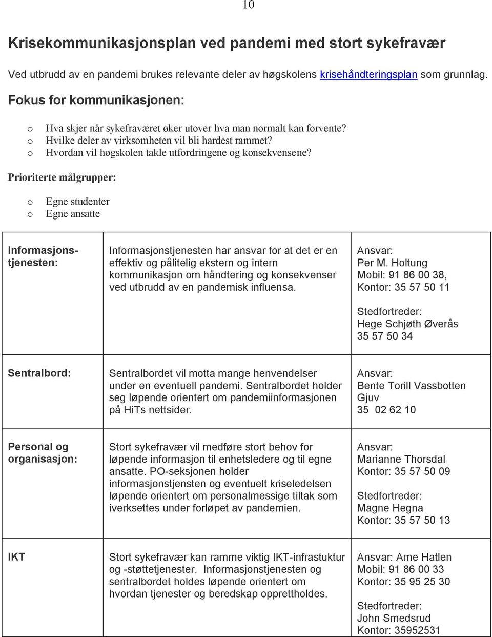 Pririterte målgrupper: Egne studenter Egne ansatte Infrmasjnstjenesten: Infrmasjnstjenesten har ansvar fr at det er en effektiv g pålitelig ekstern g intern kmmunikasjn m håndtering g knsekvenser ved