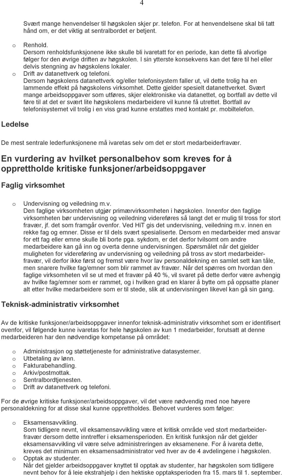 I sin ytterste knsekvens kan det føre til hel eller delvis stengning av høgsklens lkaler. Drift av datanettverk g telefni.