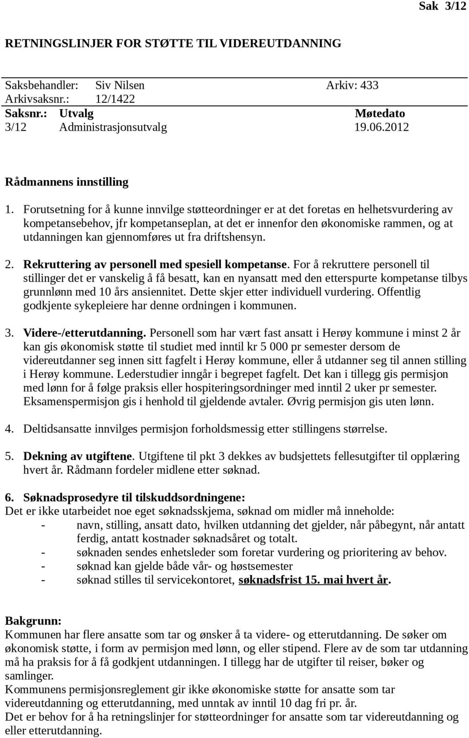 Forutsetning for å kunne innvilge støtteordninger er at det foretas en helhetsvurdering av kompetansebehov, jfr kompetanseplan, at det er innenfor den økonomiske rammen, og at utdanningen kan