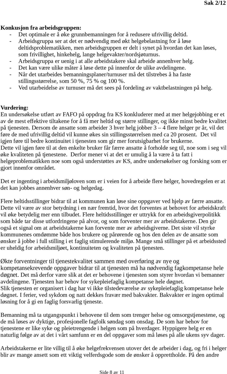 helgevakter/nordsjøturnus. - Arbeidsgruppa er uenig i at alle arbeidstakere skal arbeide annenhver helg. - Det kan være ulike måter å løse dette på innenfor de ulike avdelingene.