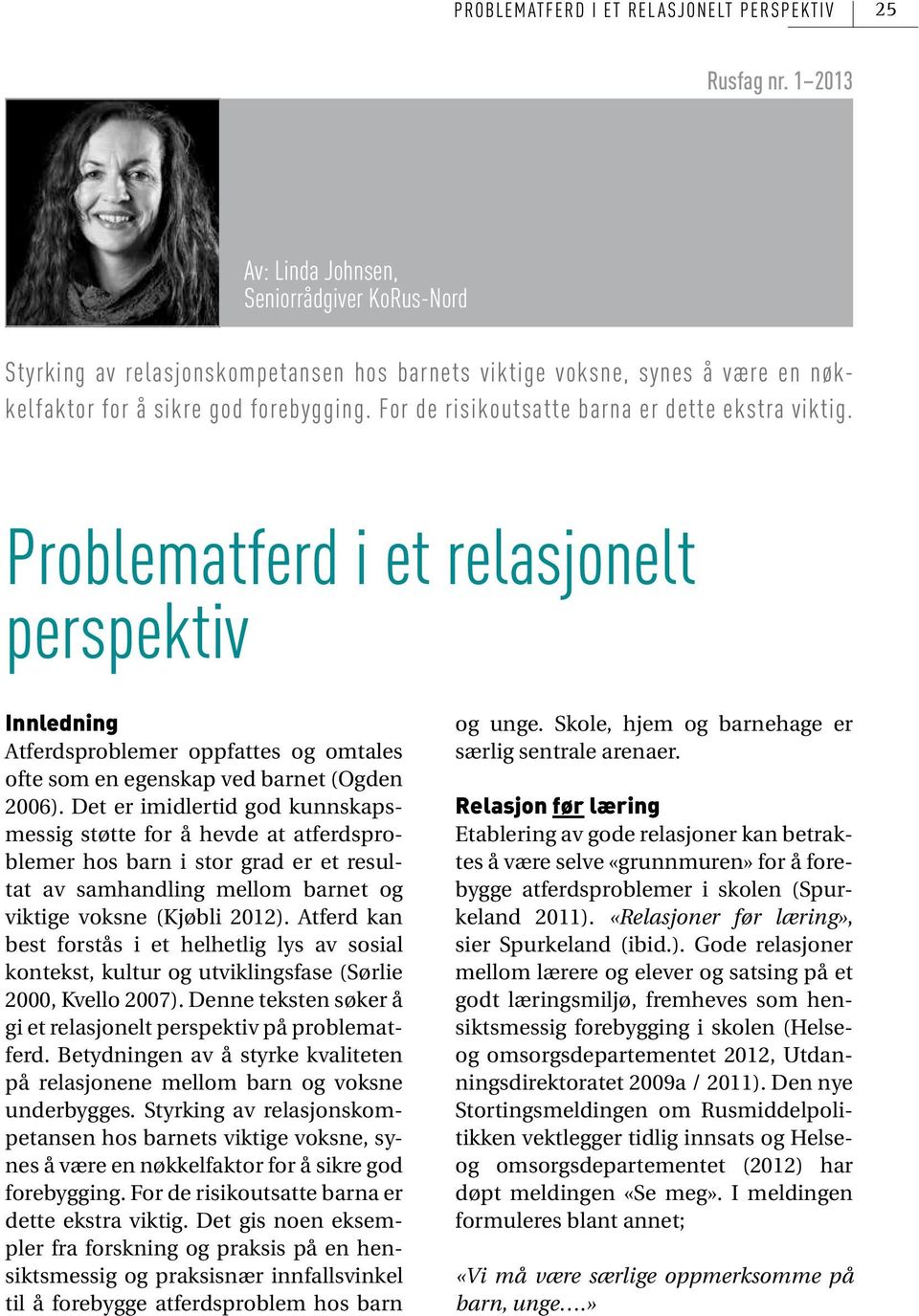 For de risikoutsatte barna er dette ekstra viktig. Problematferd i et relasjonelt perspektiv Innledning Atferdsproblemer oppfattes og omtales ofte som en egenskap ved barnet (Ogden 2006).