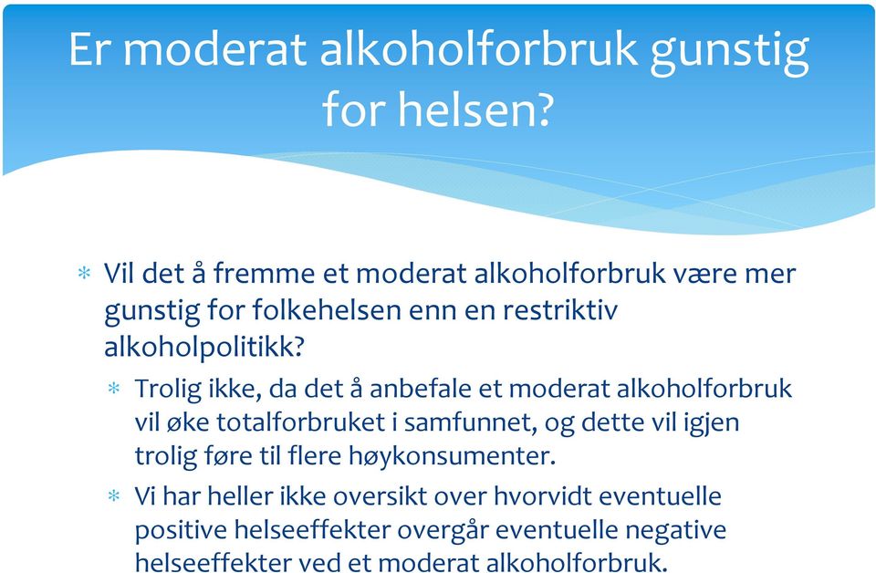 Trolig ikke, da det åanbefale et moderat alkoholforbruk vil øke totalforbruket i samfunnet, og dette vil igjen