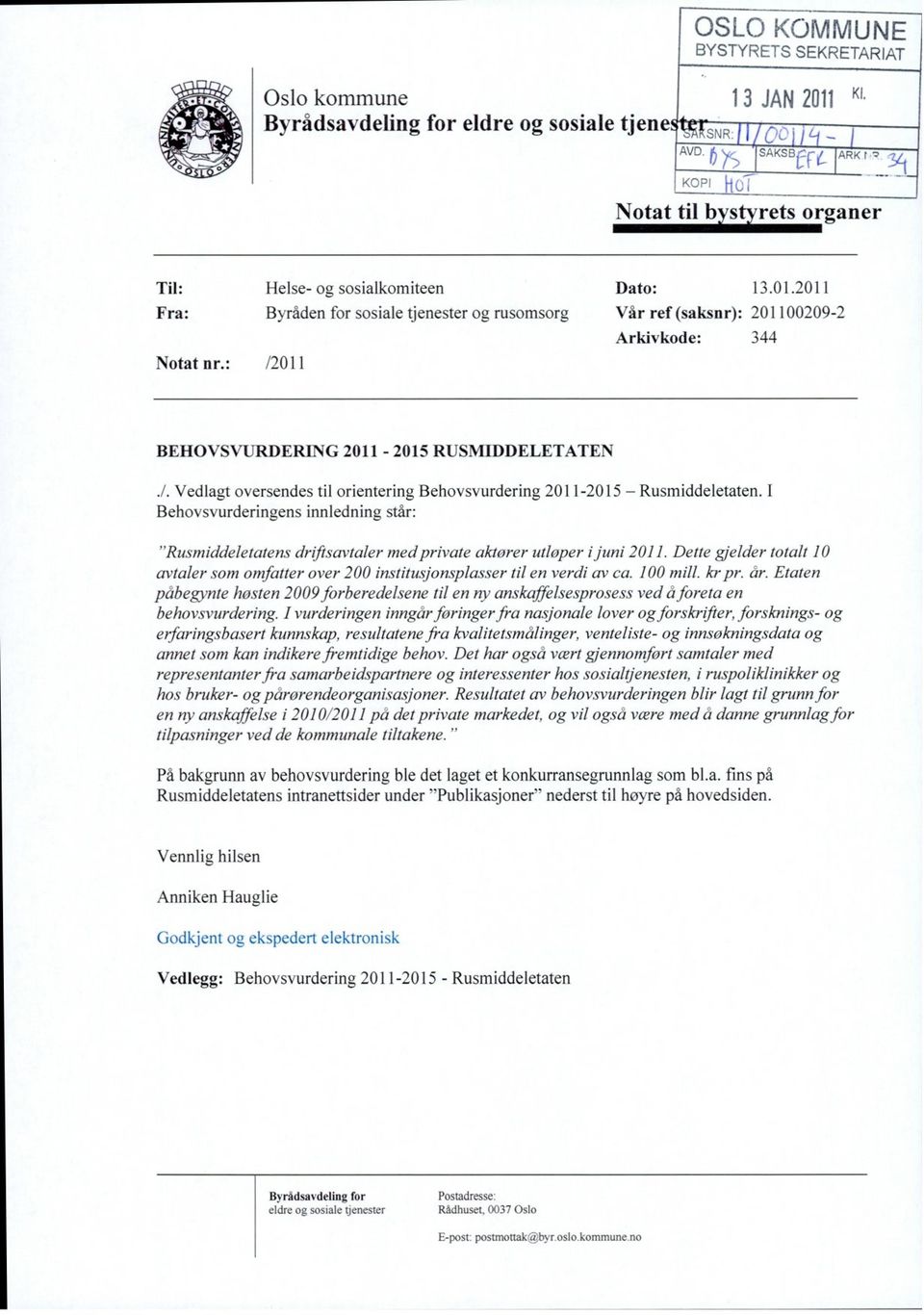 I Behovsvurderingens innledning står: -Rusmiddeletatens drifisavtaler med private aktorer utloper i juni 2011.