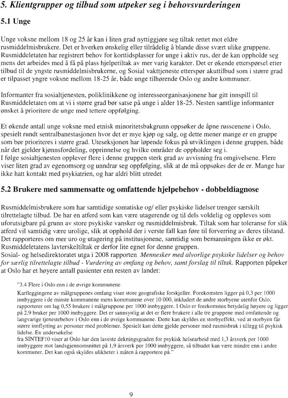 Rusmiddeletaten har registrert behov for korttidsplasser for unge i aktiv rus, der de kan oppholde seg mens det arbeides med å få på plass hjelpetiltak av mer varig karakter.