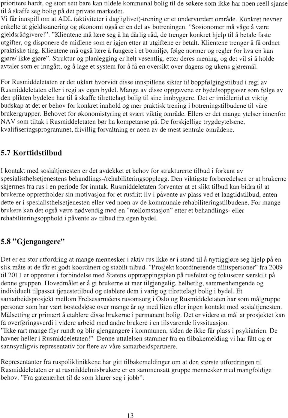 "Sosionomer må våge å være gjeldsrådgivere!". -Klientene må lære seg å ha dårlig råd, de trenger konkret hjelp til å betale faste utgifter, og disponere de midlene som er igjen etter at utgiftene er betalt.