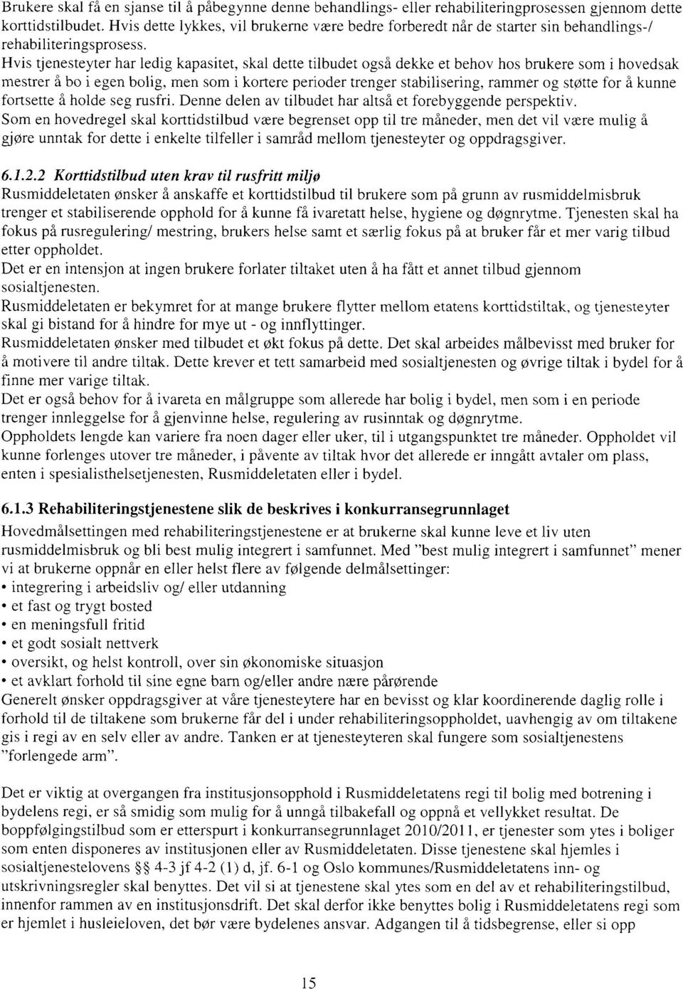 Hvis tjenesteyter har ledig kapasitet, skal dette tilbudet også dekke et behov hos brukere som i hovedsak mestrer å bo i egen bolig, men som i kortere perioder trenger stabilisering, rammer og støtte